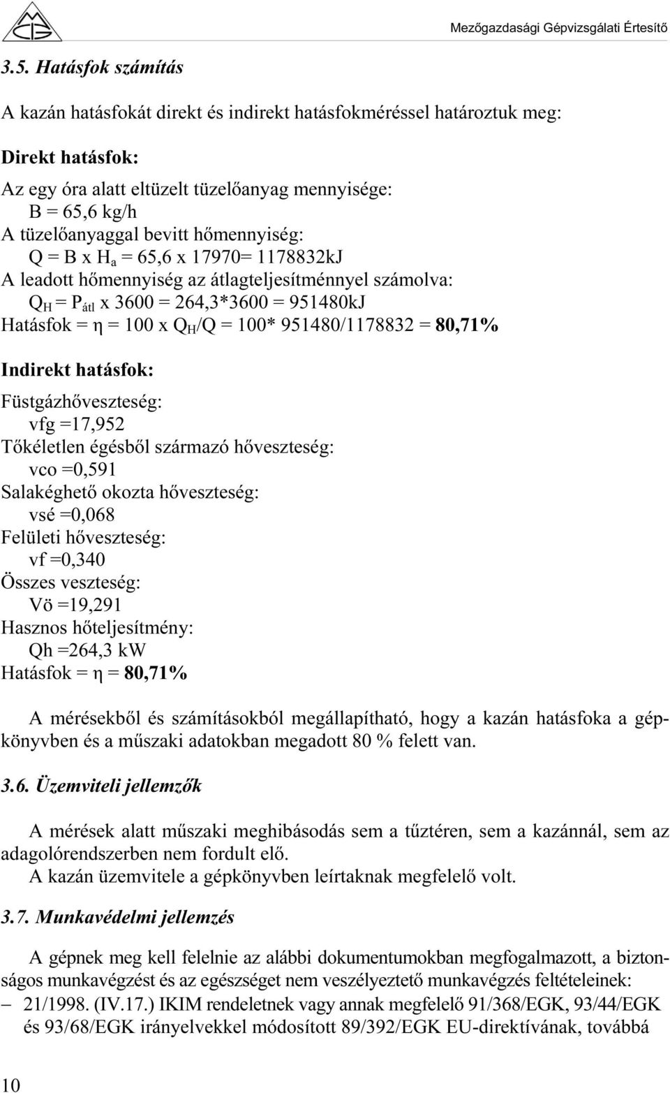 = 80,71% Indirekt hatásfok: Füstgázhőveszteség: vfg =17,952 Tőkéletlen égésből származó hőveszteség: vco =0,591 Salakéghető okozta hőveszteség: vsé =0,068 Felületi hőveszteség: vf =0,340 Összes