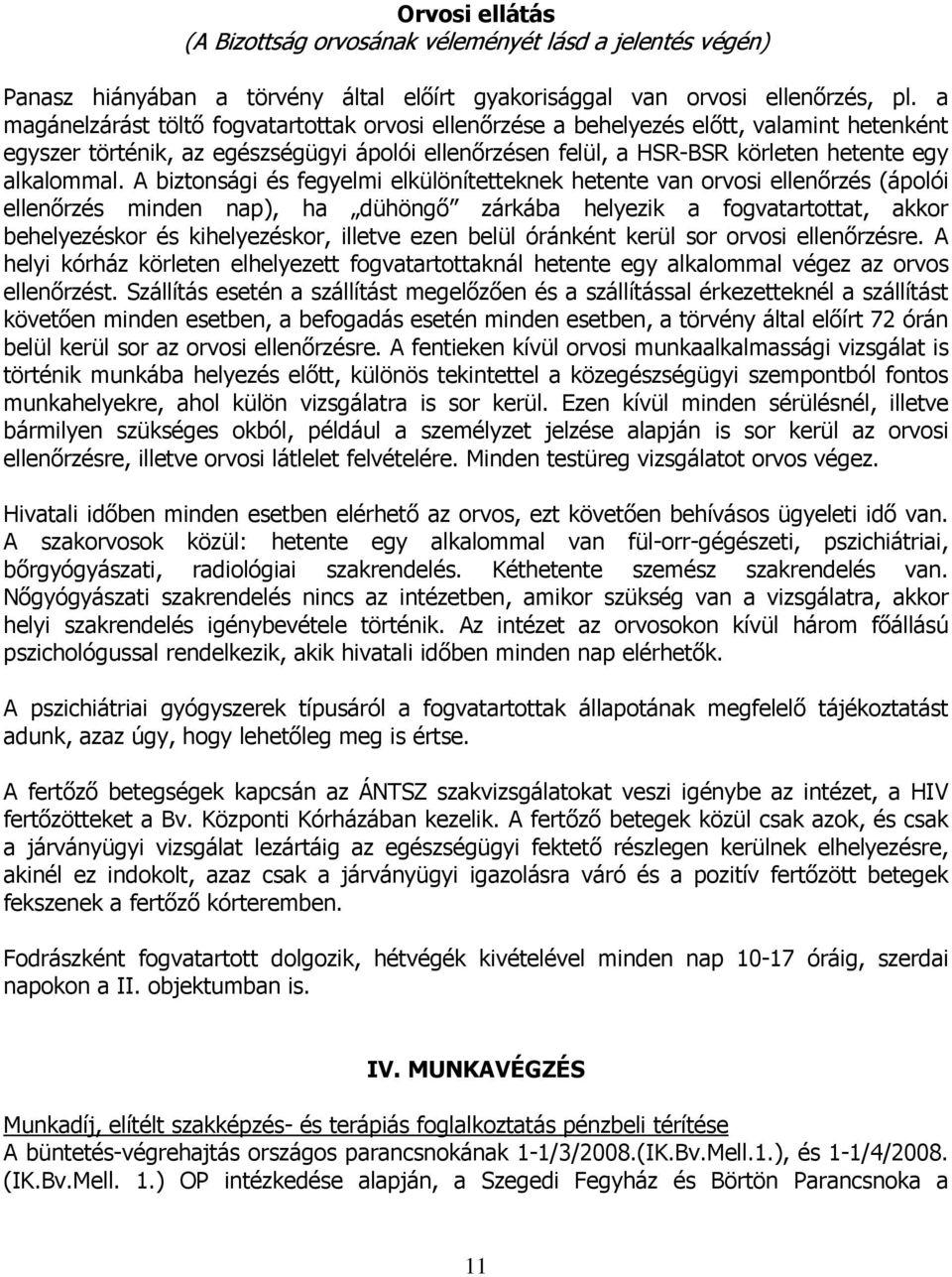 A biztonsági és fegyelmi elkülönítetteknek hetente van orvosi ellenőrzés (ápolói ellenőrzés minden nap), ha dühöngő zárkába helyezik a fogvatartottat, akkor behelyezéskor és kihelyezéskor, illetve