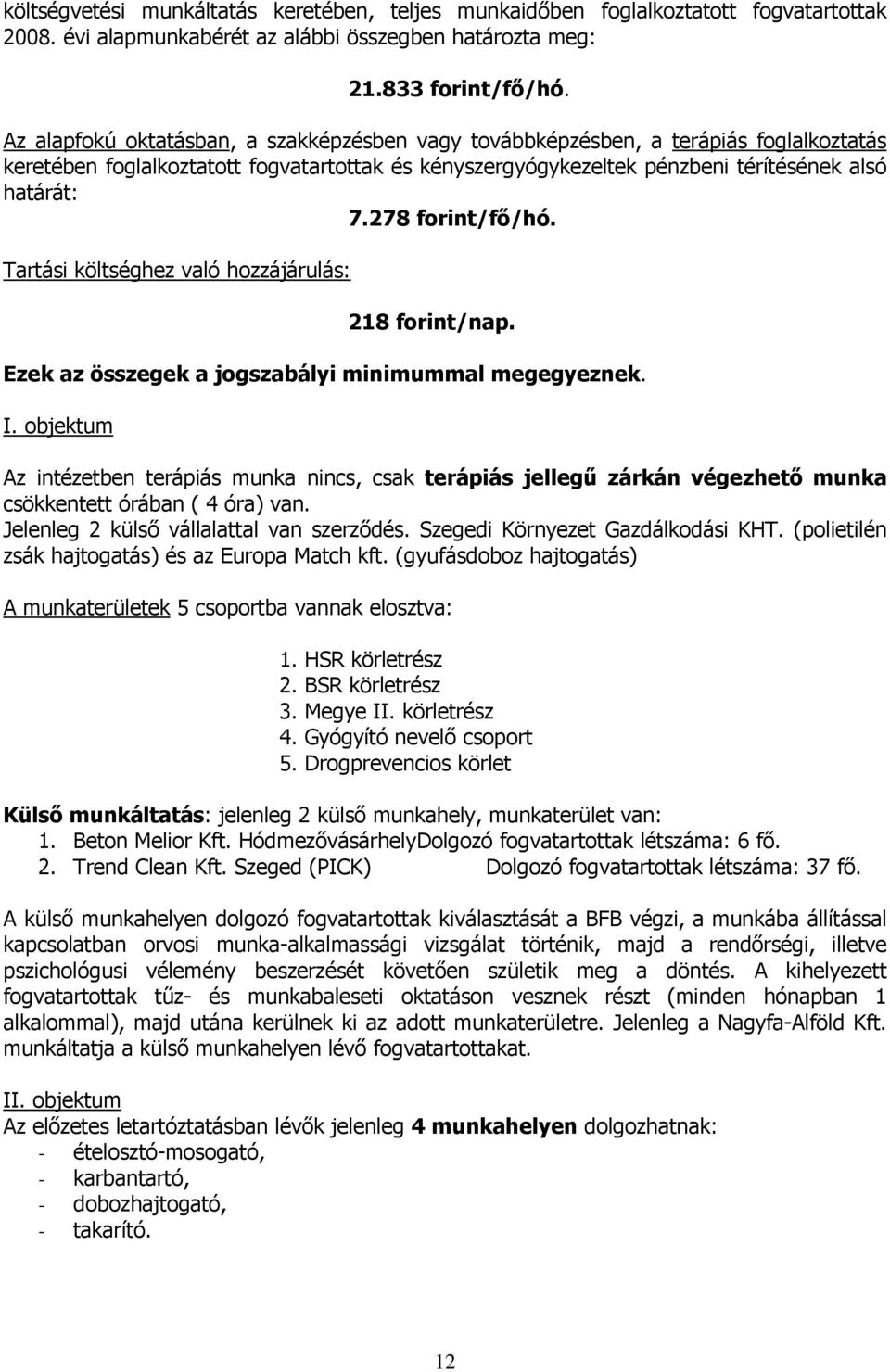 278 forint/fő/hó. Tartási költséghez való hozzájárulás: 218 forint/nap. Ezek az összegek a jogszabályi minimummal megegyeznek. I.