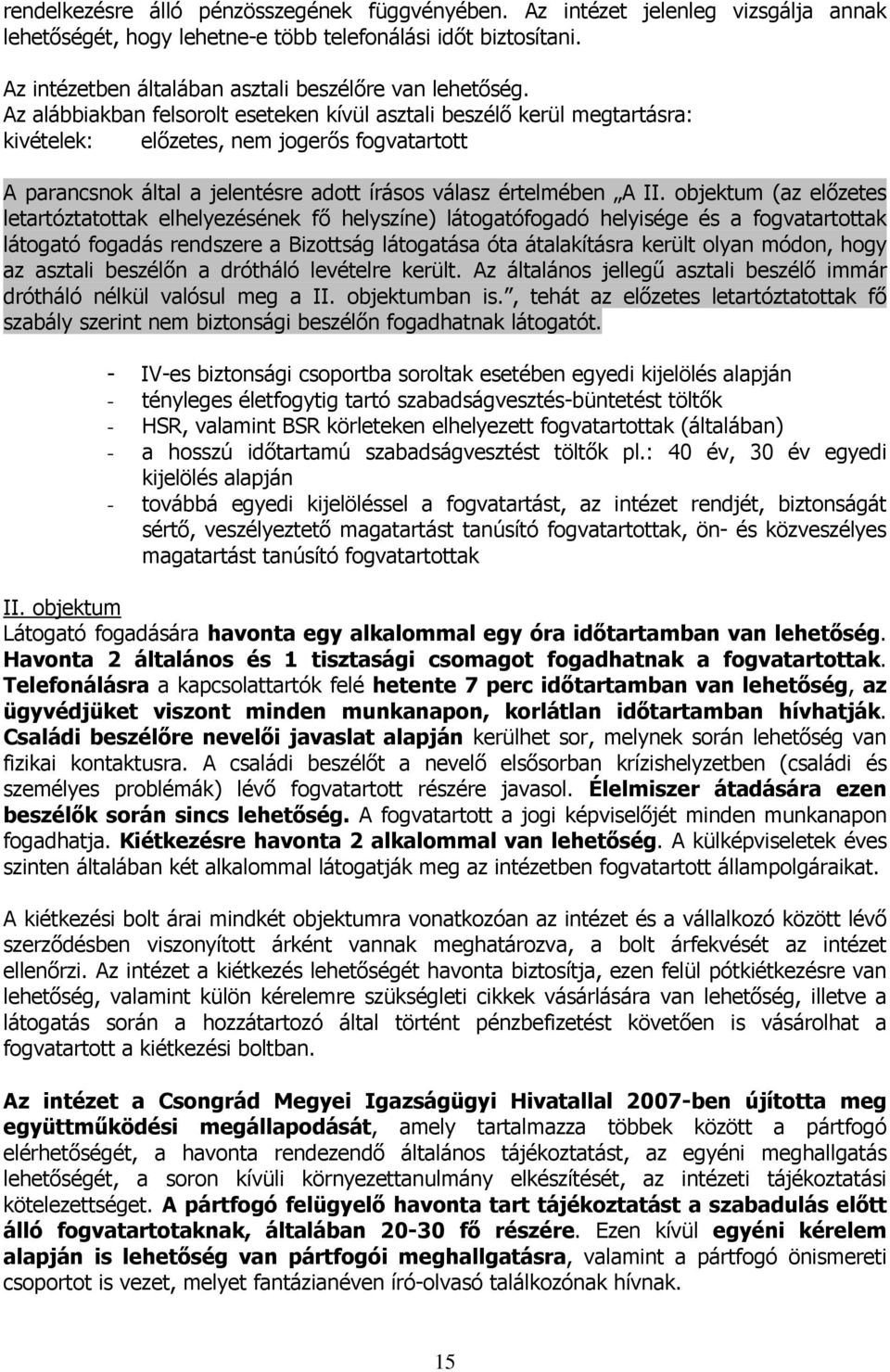 Az alábbiakban felsorolt eseteken kívül asztali beszélő kerül megtartásra: kivételek: előzetes, nem jogerős fogvatartott A parancsnok által a jelentésre adott írásos válasz értelmében A II.