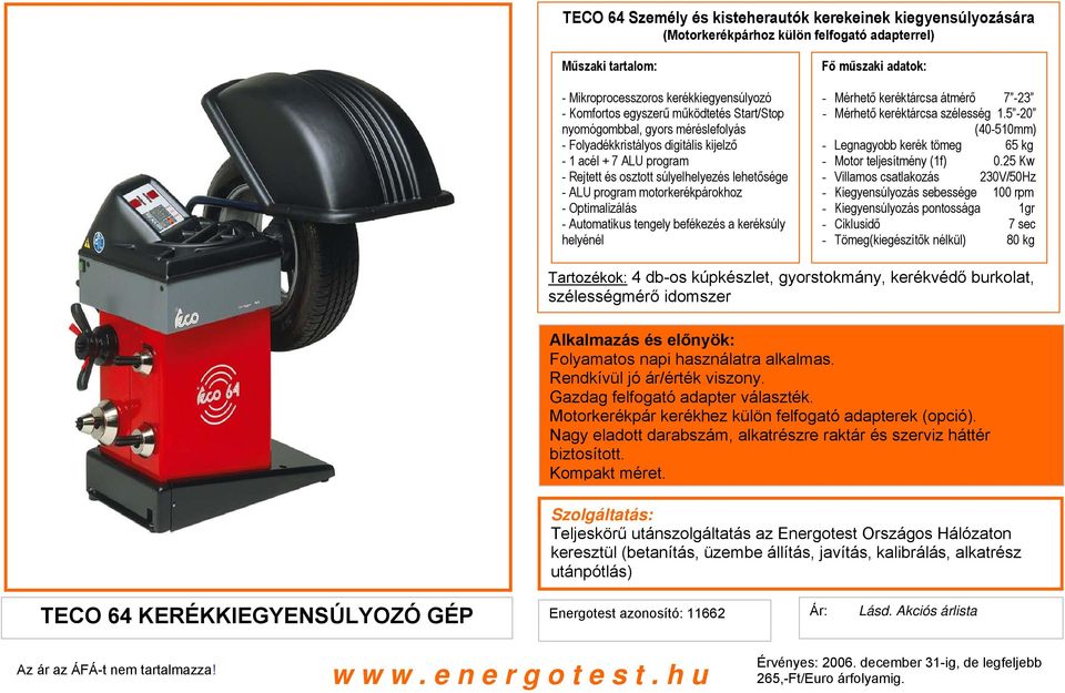 Optimalizálás - Automatikus tengely befékezés a keréksúly helyénél - Mérhető keréktárcsa átmérő 7-23 - Mérhető keréktárcsa szélesség 1.