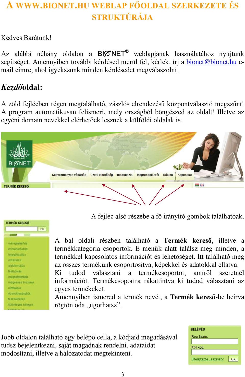 Kezdőoldal: A zöld fejlécben régen megtalálható, zászlós elrendezésű központválasztó megszűnt! A program automatikusan felismeri, mely országból böngészed az oldalt!