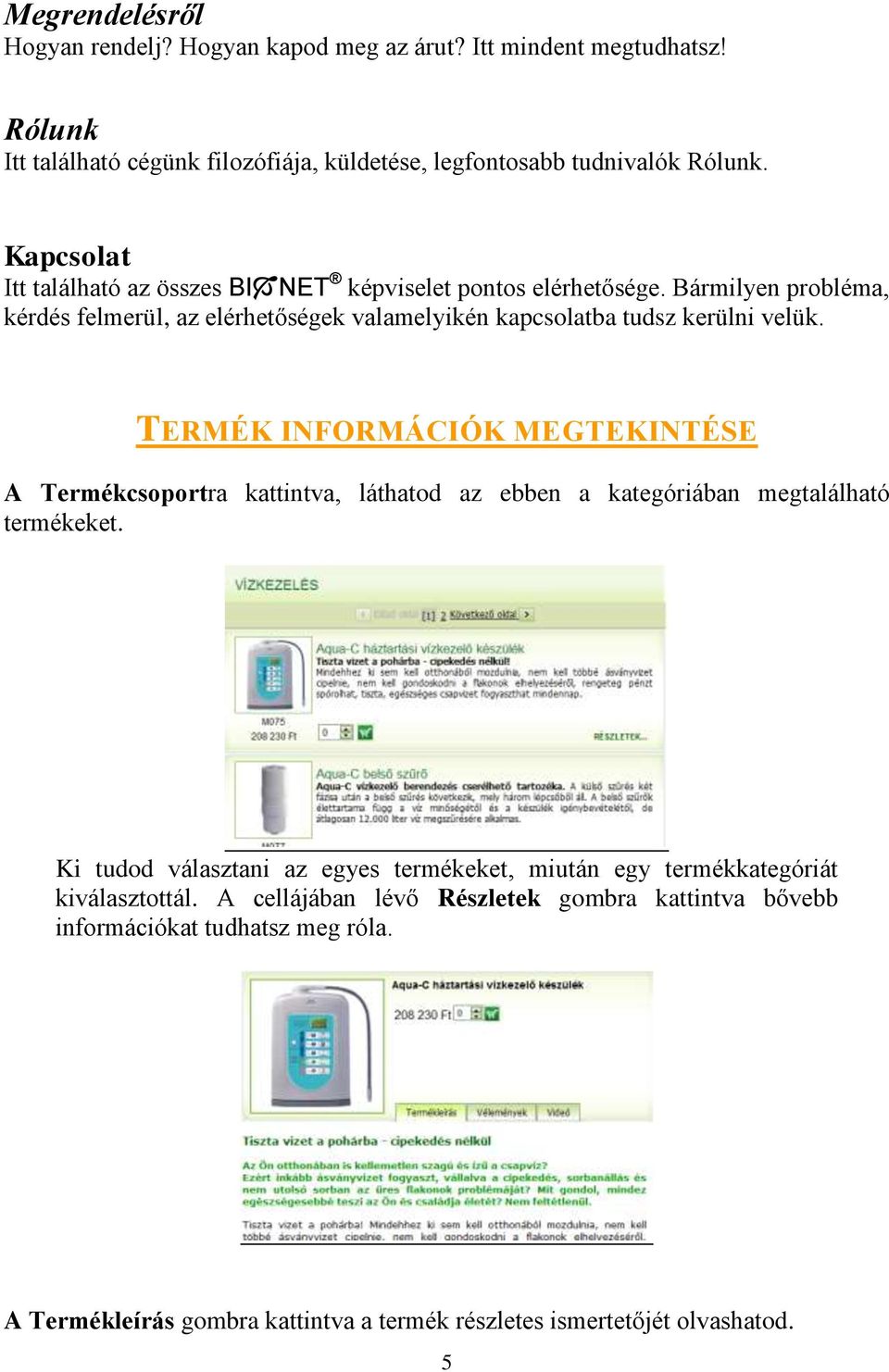 TERMÉK INFORMÁCIÓK MEGTEKINTÉSE A Termékcsoportra kattintva, láthatod az ebben a kategóriában megtalálható termékeket.