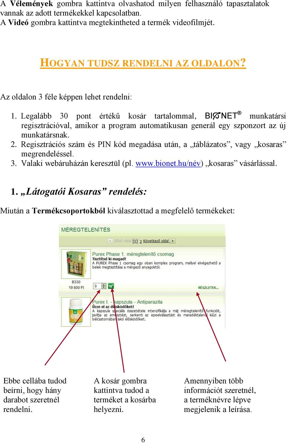 Legalább 30 pont értékű kosár tartalommal, BI NET munkatársi regisztrációval, amikor a program automatikusan generál egy szponzort az új munkatársnak. 2.