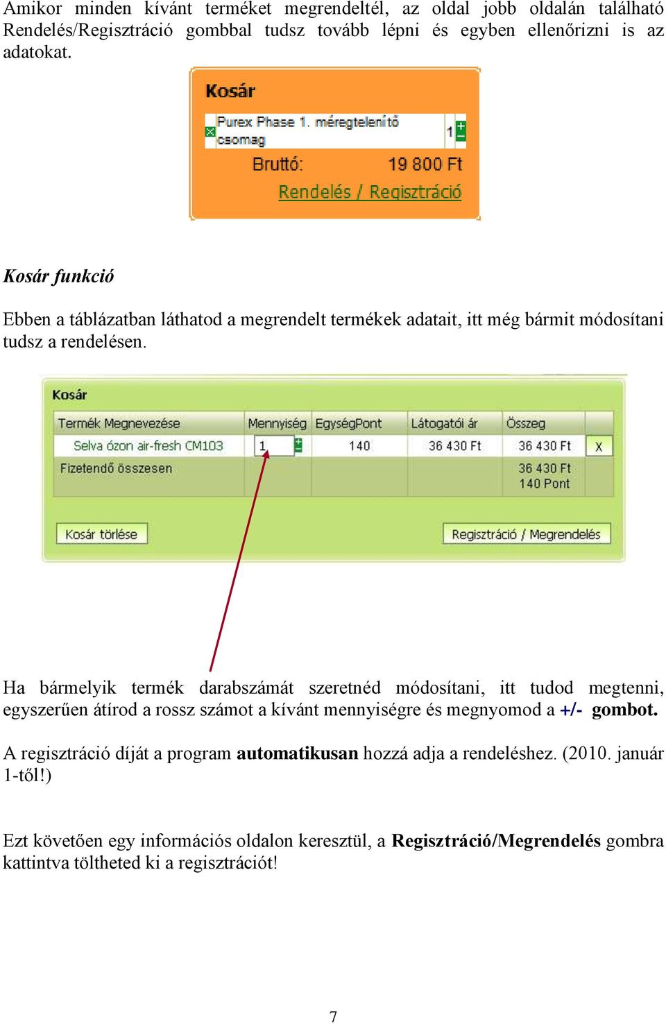 Ha bármelyik termék darabszámát szeretnéd módosítani, itt tudod megtenni, egyszerűen átírod a rossz számot a kívánt mennyiségre és megnyomod a +/- gombot.