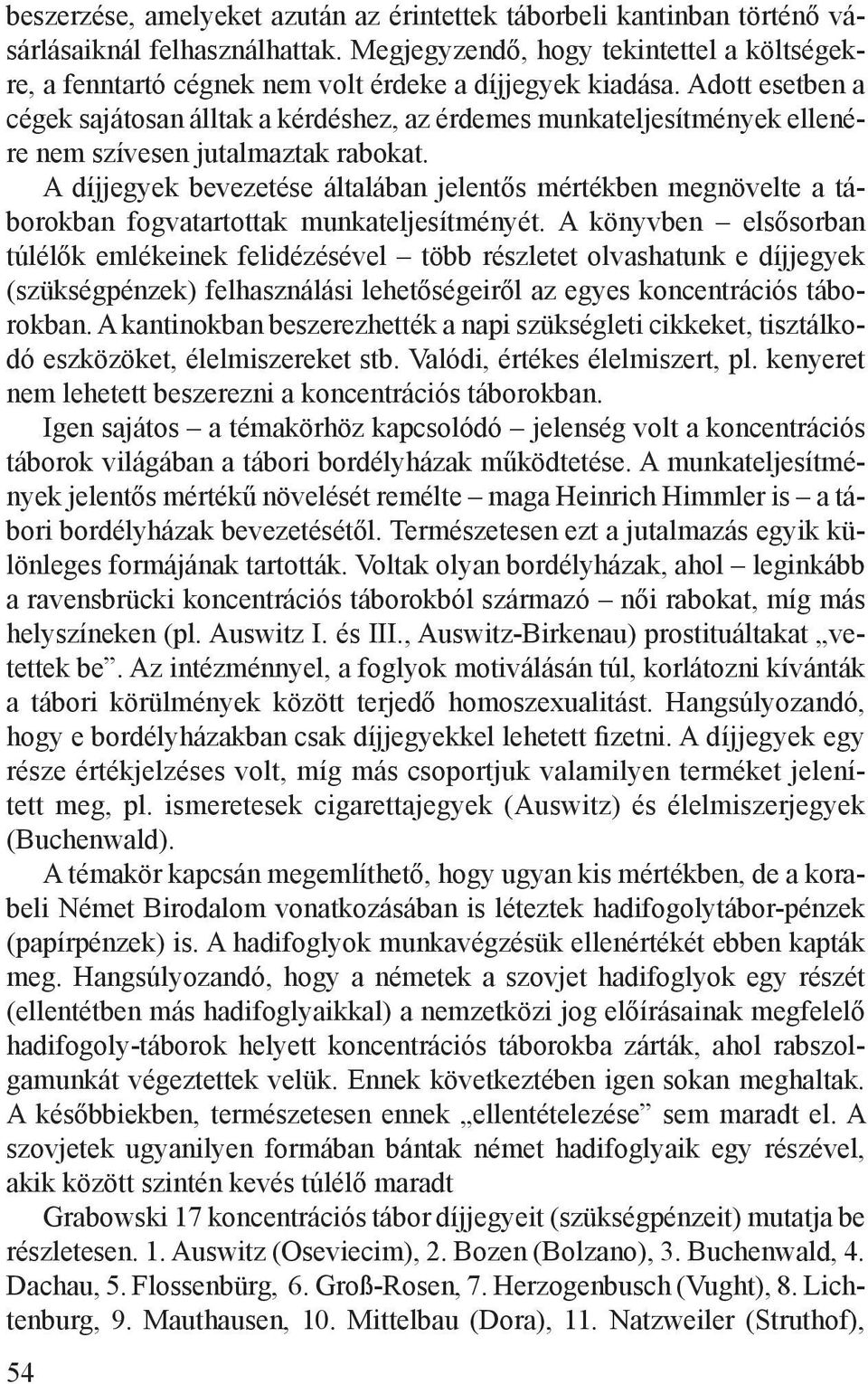 Adott esetben a cégek sajátosan álltak a kérdéshez, az érdemes munkateljesítmények ellenére nem szívesen jutalmaztak rabokat.