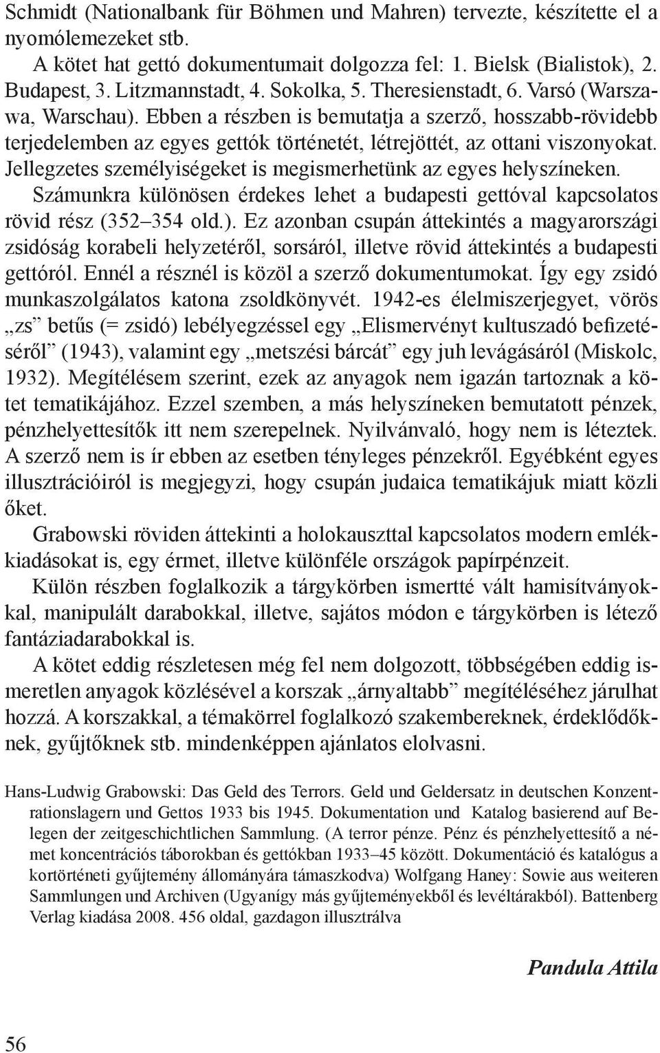 Jellegzetes személyiségeket is megismerhetünk az egyes helyszíneken. Számunkra különösen érdekes lehet a budapesti gettóval kapcsolatos rövid rész (352 354 old.).