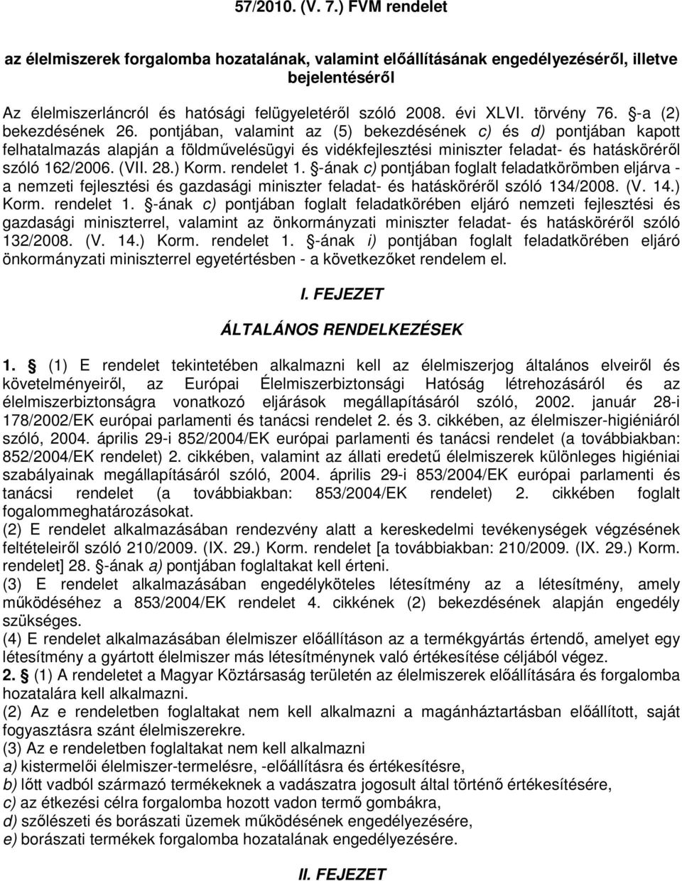 pontjában, valamint az (5) bekezdésének c) és d) pontjában kapott felhatalmazás alapján a földművelésügyi és vidékfejlesztési miniszter feladat- és hatásköréről szóló 162/2006. (VII. 28.) Korm.