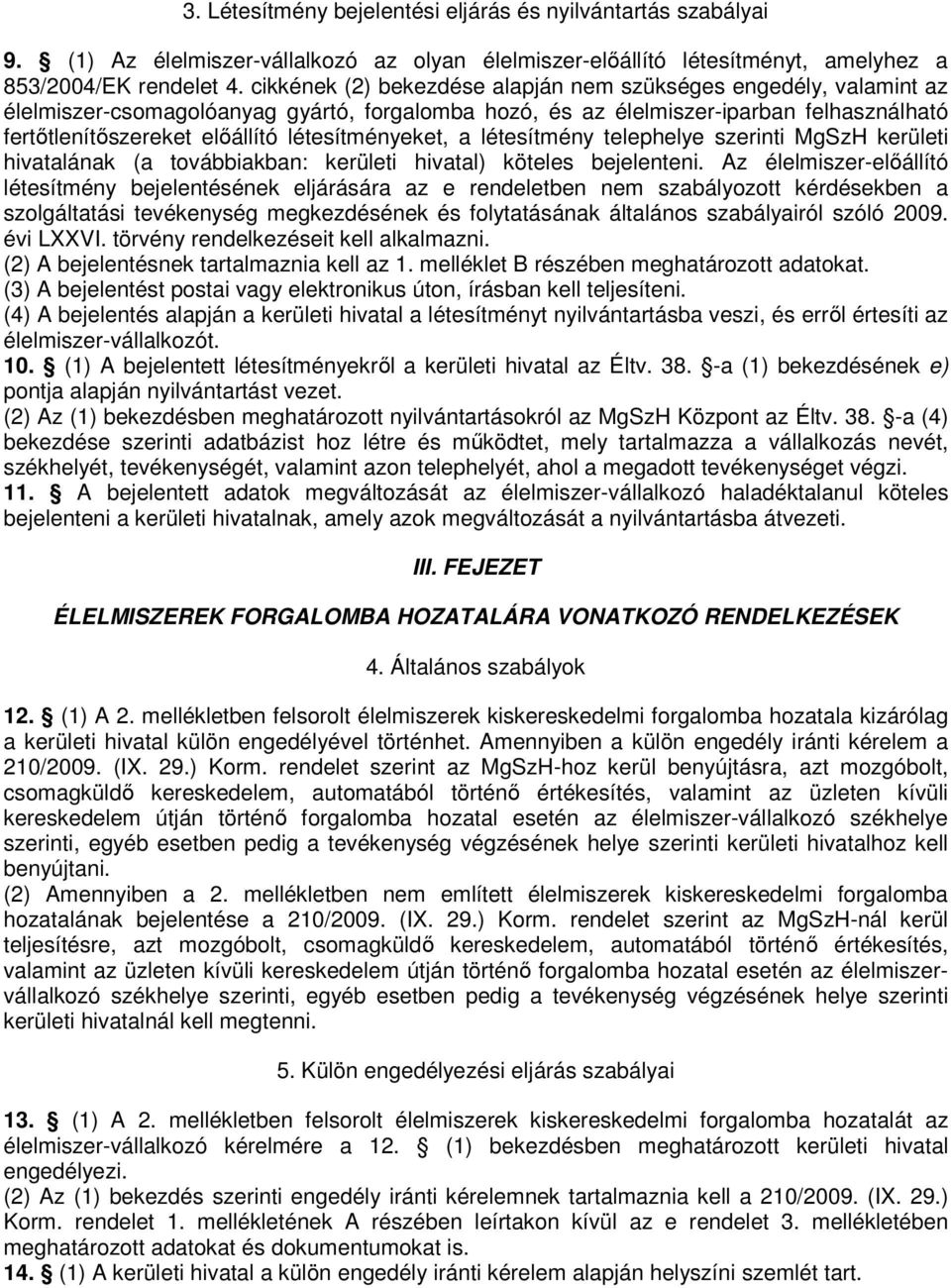 létesítményeket, a létesítmény telephelye szerinti MgSzH kerületi hivatalának (a továbbiakban: kerületi hivatal) köteles bejelenteni.