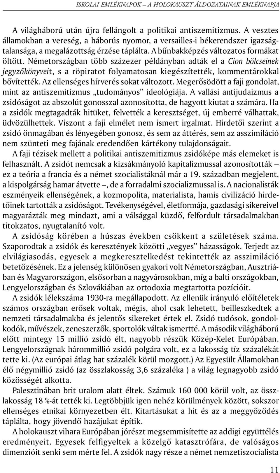 Az ellenséges hírverés sokat változott. Megerõsödött a faji gondolat, mint az antiszemitizmus tudományos ideológiája.