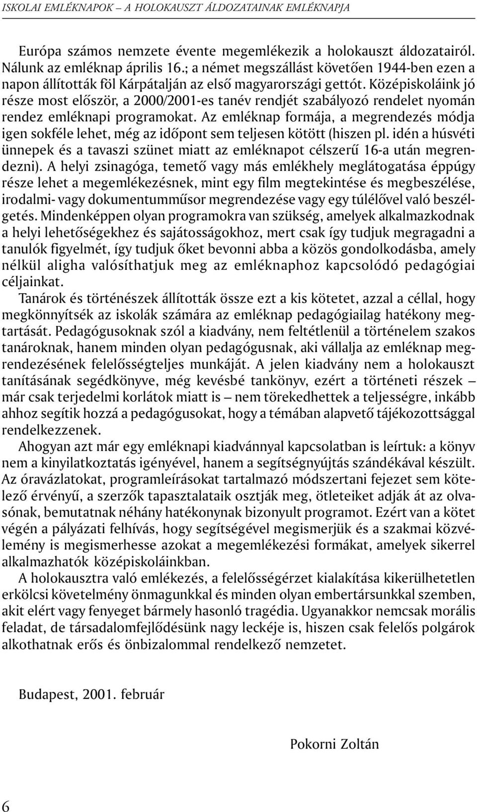 Középiskoláink jó része most elõször, a 2000/2001-es tanév rendjét szabályozó rendelet nyomán rendez emléknapi programokat.