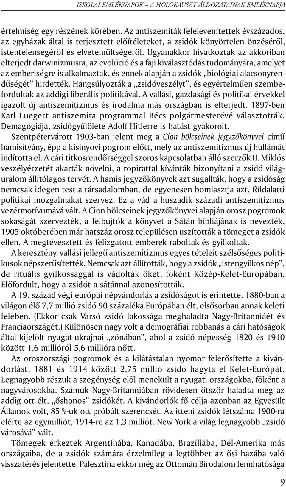 alacsonyrendûségét hirdették. Hangsúlyozták a zsidóveszélyt, és egyértelmûen szembefordultak az addigi liberális politikával.