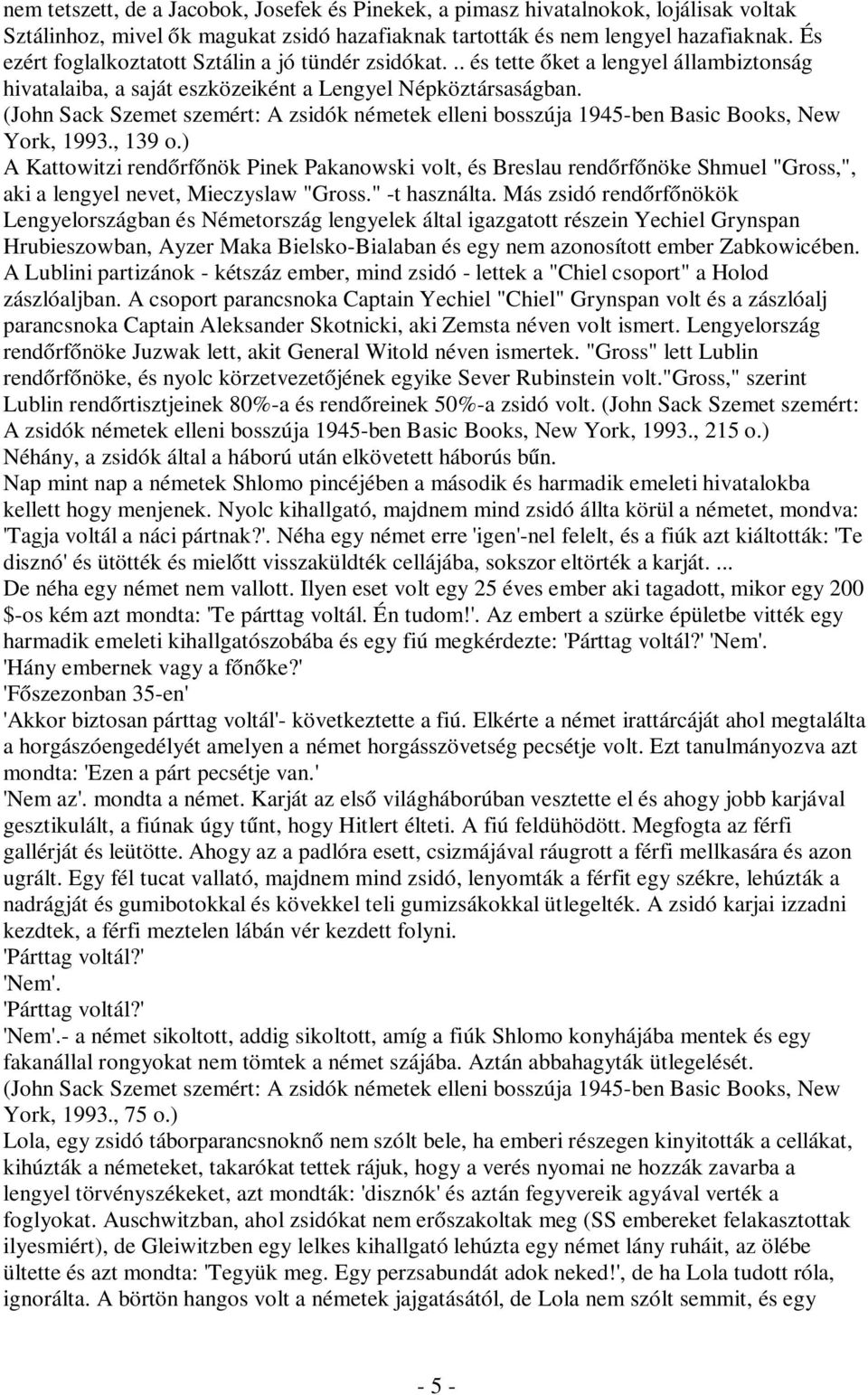 ) A Kattowitzi rendőrfőnök Pinek Pakanowski volt, és Breslau rendőrfőnöke Shmuel "Gross,", aki a lengyel nevet, Mieczyslaw "Gross." -t használta.