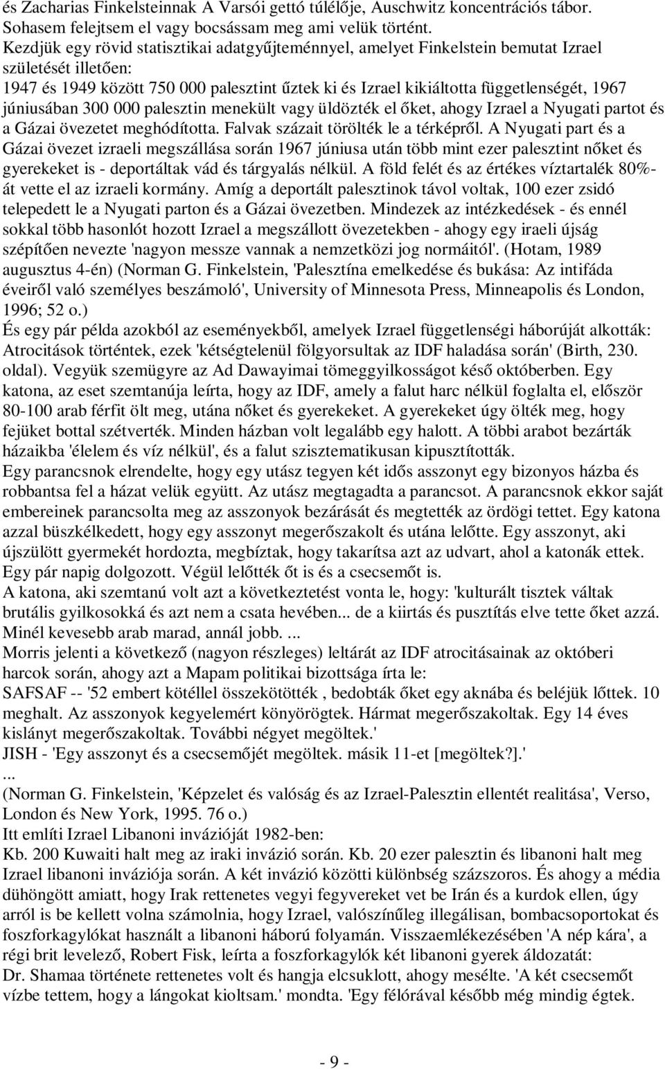 júniusában 300 000 palesztin menekült vagy üldözték el őket, ahogy Izrael a Nyugati partot és a Gázai övezetet meghódította. Falvak százait törölték le a térképről.