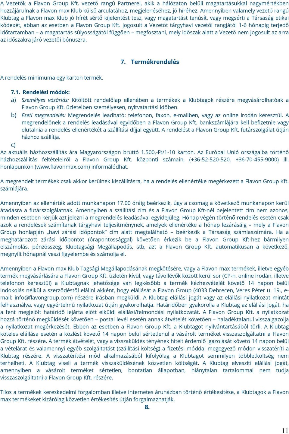 jogosult a Vezetőt tárgyhavi vezetői rangjától 1-6 hónapig terjedő időtartamban a magatartás súlyosságától függően megfosztani, mely időszak alatt a Vezető nem jogosult az arra az időszakra járó