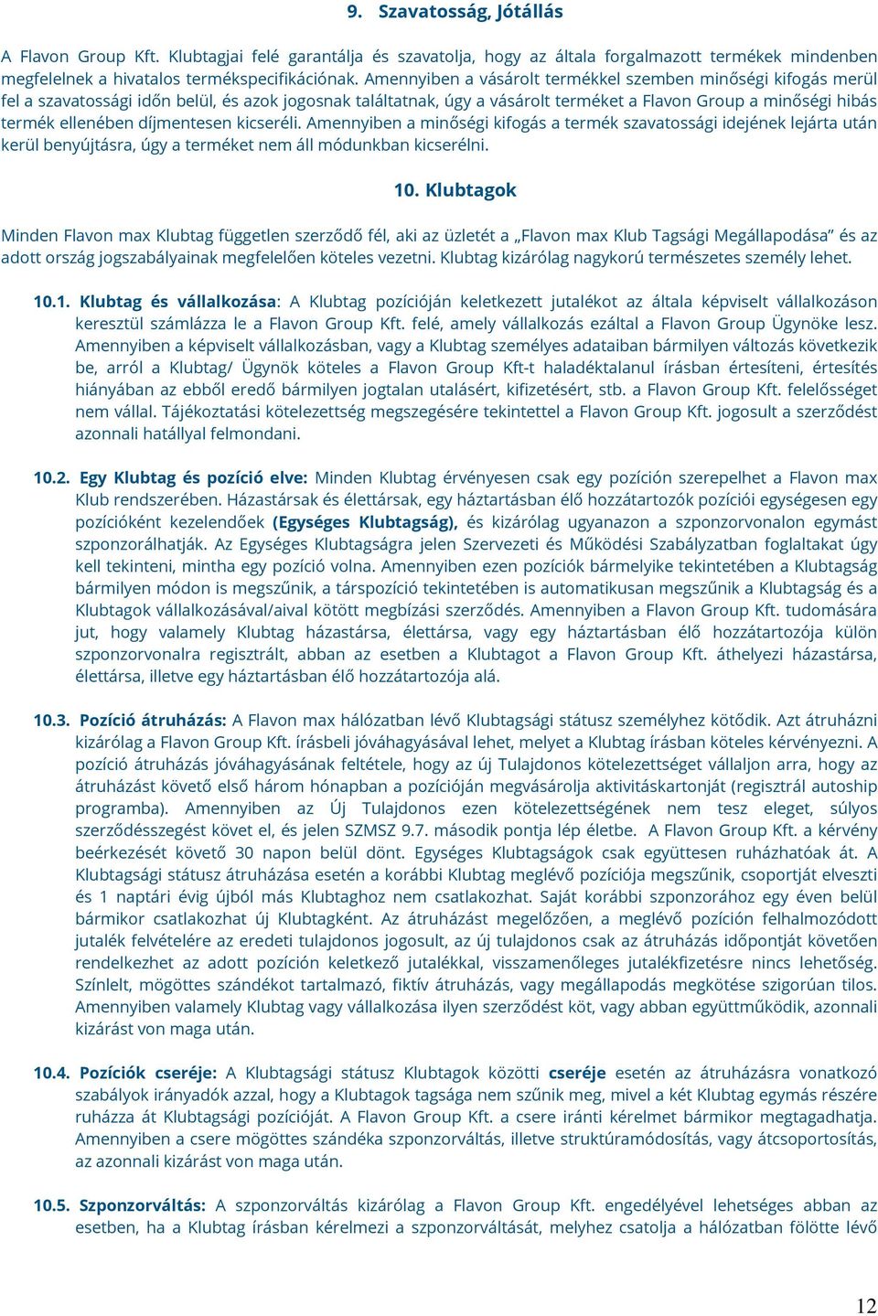 díjmentesen kicseréli. Amennyiben a minőségi kifogás a termék szavatossági idejének lejárta után kerül benyújtásra, úgy a terméket nem áll módunkban kicserélni. 10.