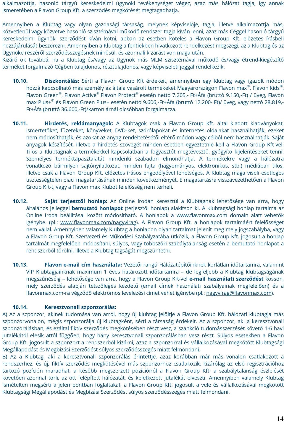 Céggel hasonló tárgyú kereskedelmi ügynöki szerződést kíván kötni, abban az esetben köteles a Flavon Group Kft. előzetes írásbeli hozzájárulását beszerezni.