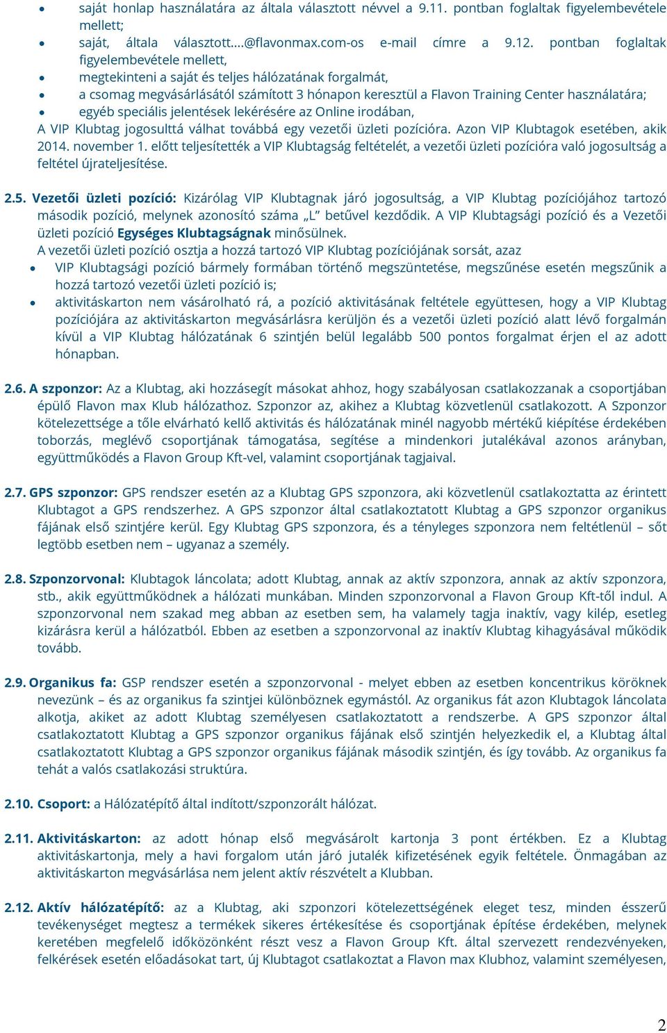 speciális jelentések lekérésére az Online irodában, A VIP Klubtag jogosulttá válhat továbbá egy vezetői üzleti pozícióra. Azon VIP Klubtagok esetében, akik 2014. november 1.