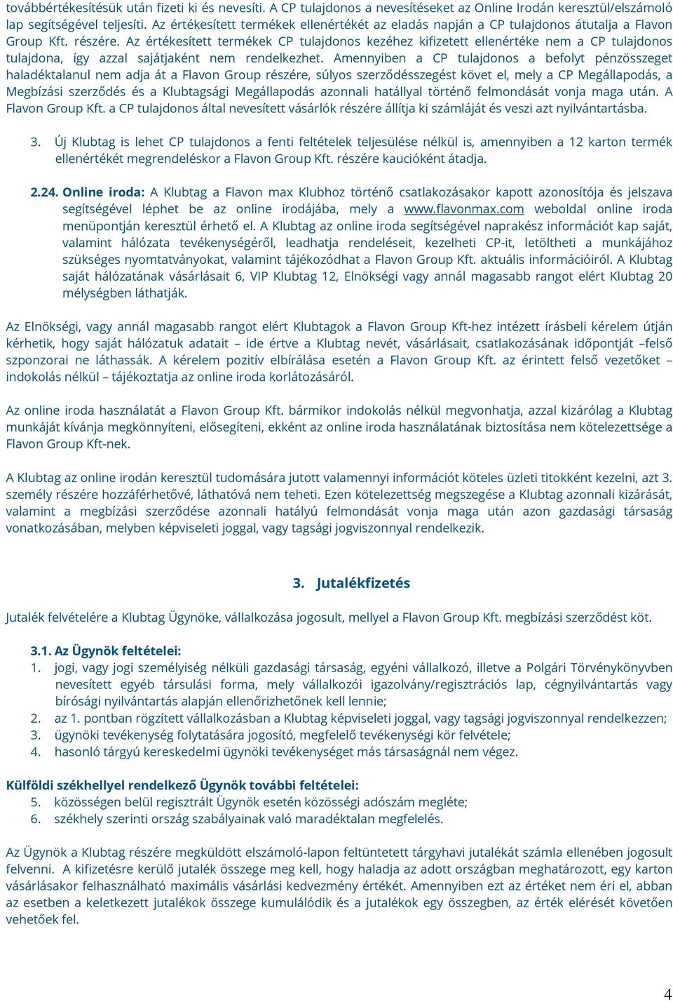 Az értékesített termékek CP tulajdonos kezéhez kifizetett ellenértéke nem a CP tulajdonos tulajdona, így azzal sajátjaként nem rendelkezhet.