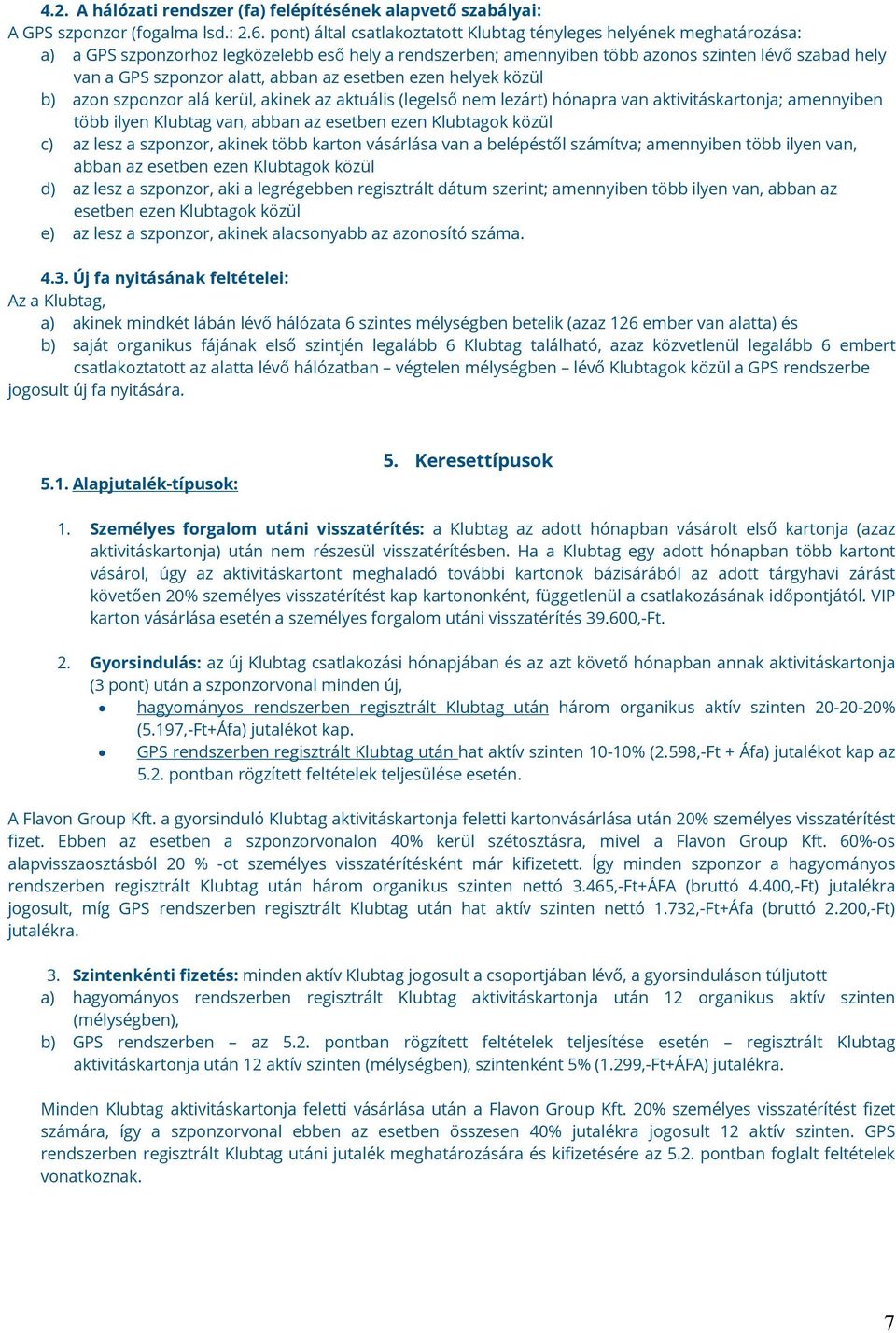 alatt, abban az esetben ezen helyek közül b) azon szponzor alá kerül, akinek az aktuális (legelső nem lezárt) hónapra van aktivitáskartonja; amennyiben több ilyen Klubtag van, abban az esetben ezen