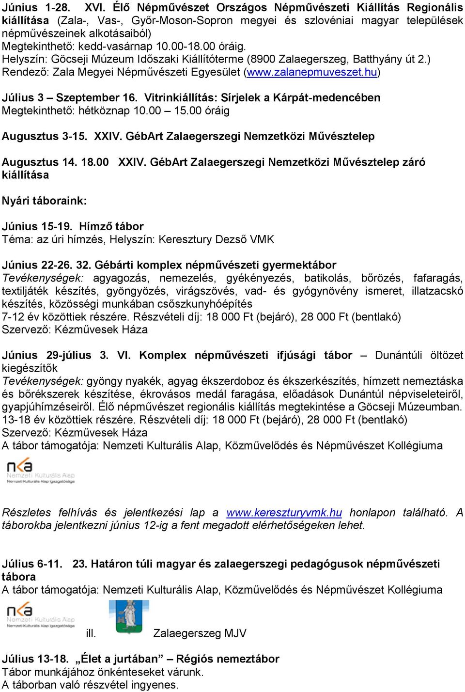 10.00-18.00 óráig. Helyszín: Göcseji Múzeum Időszaki Kiállítóterme (8900 Zalaegerszeg, Batthyány út 2.) Rendező: Zala Megyei Népművészeti Egyesület (www.zalanepmuveszet.hu) Július 3 Szeptember 16.