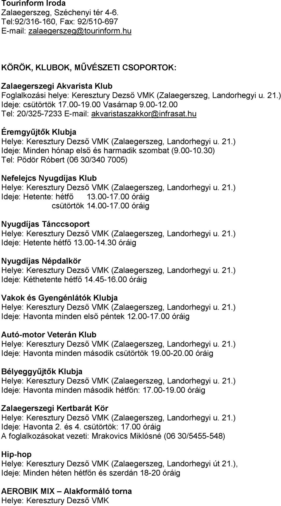 00 Tel: 20/325-7233 E-mail: akvaristaszakkor@infrasat.hu Éremgyűjtők Klubja Ideje: Minden hónap első és harmadik szombat (9.00-10.