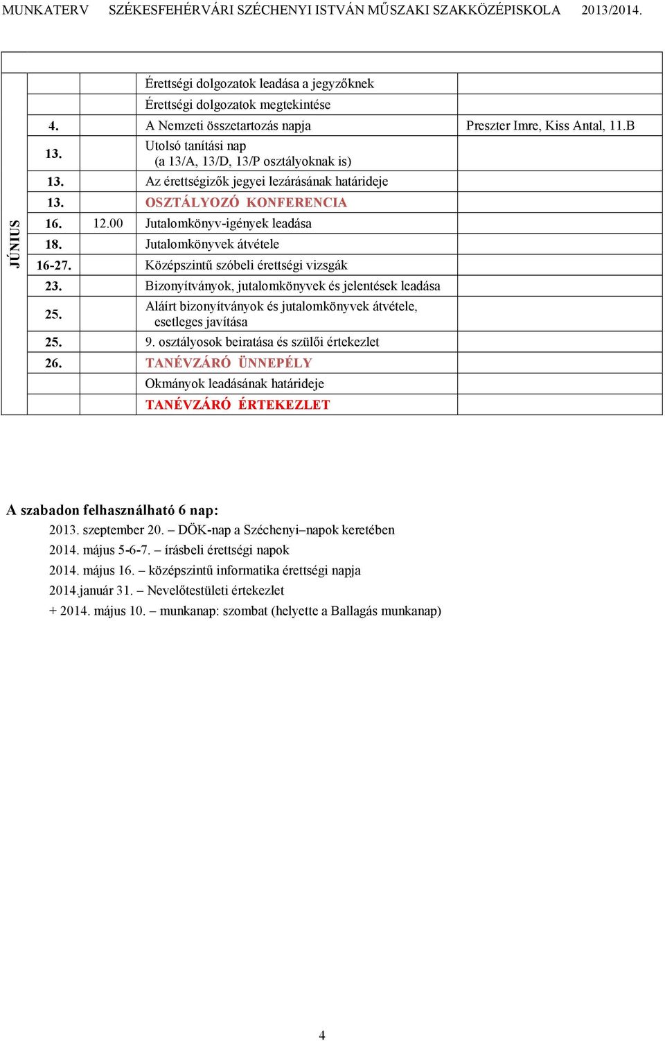 Jutalomkönyvek átvétele 16-27. Középszintű szóbeli érettségi vizsgák 23. Bizonyítványok, jutalomkönyvek és jelentések leadása 25.