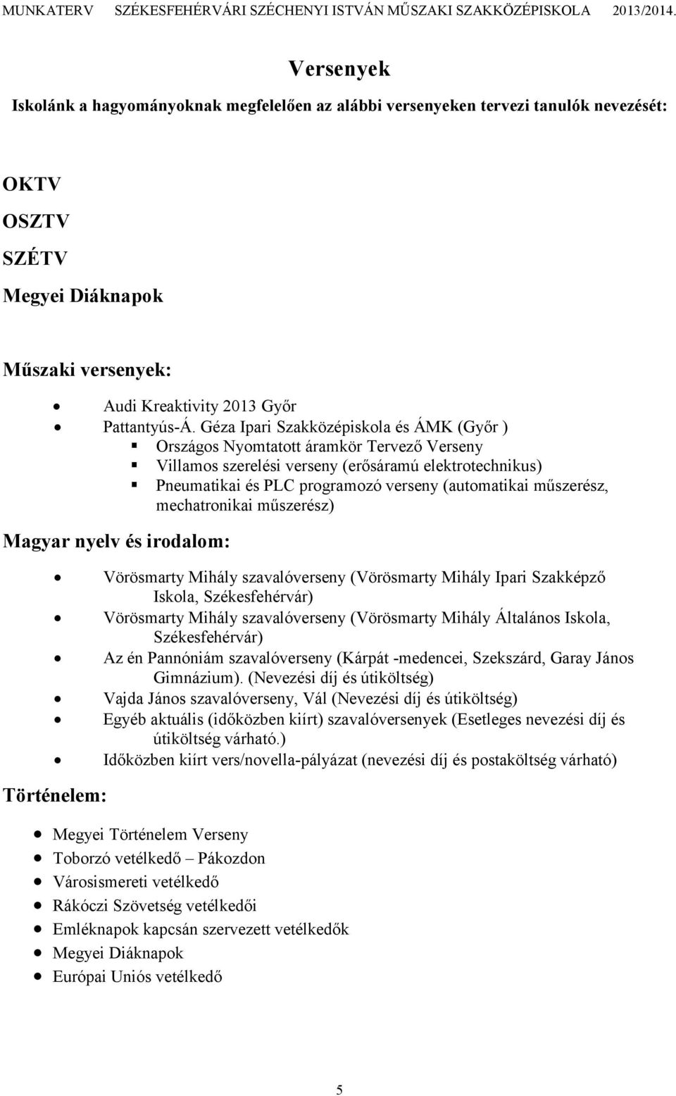 műszerész, mechatronikai műszerész) Magyar nyelv és irodalom: Vörösmarty Mihály szavalóverseny (Vörösmarty Mihály Ipari Szakképző Iskola, Székesfehérvár) Vörösmarty Mihály szavalóverseny (Vörösmarty