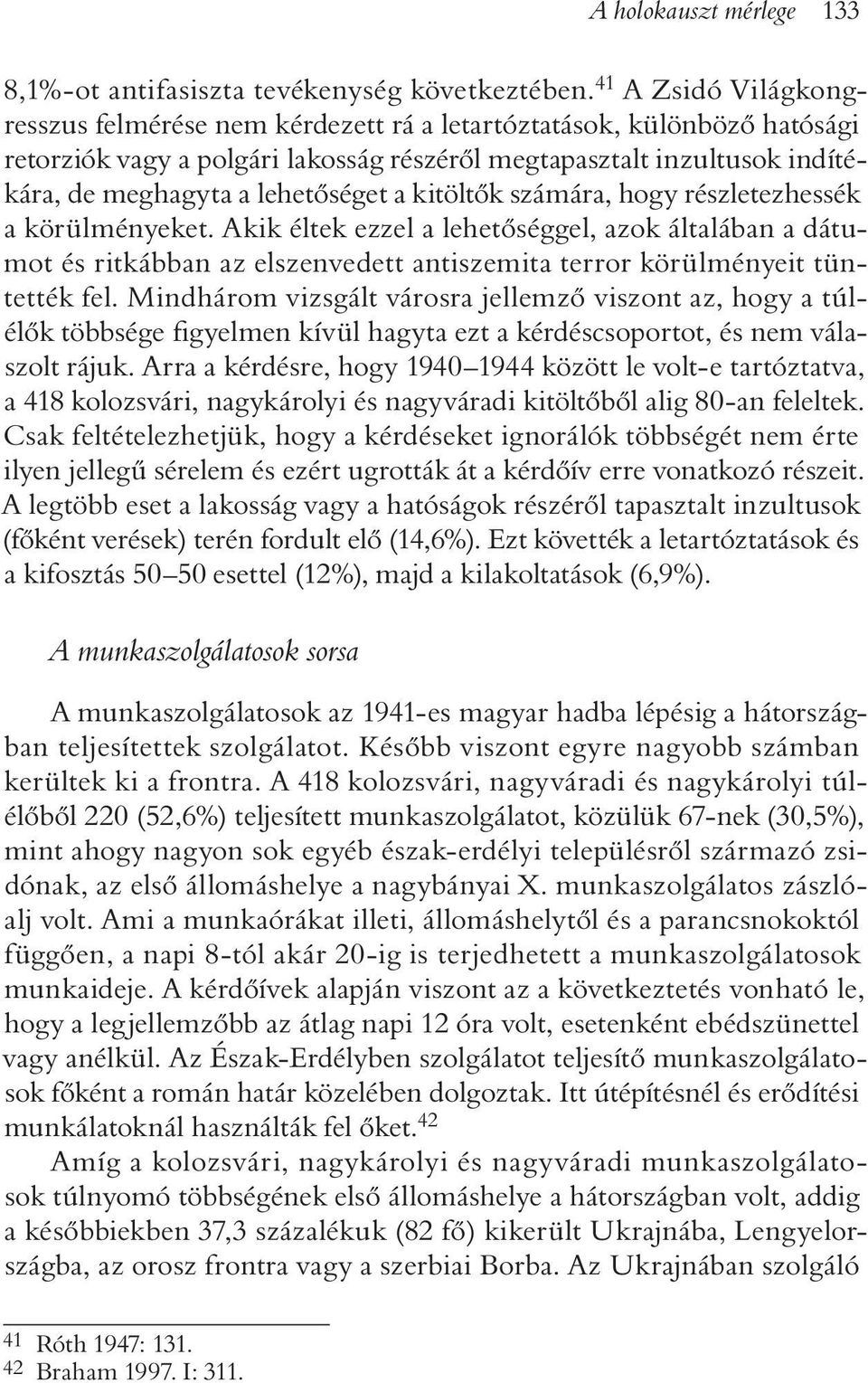 a kitöltõk számára, hogy részletezhessék a körülményeket. Akik éltek ezzel a lehetõséggel, azok általában a dátumot és ritkábban az elszenvedett antiszemita terror körülményeit tüntették fel.