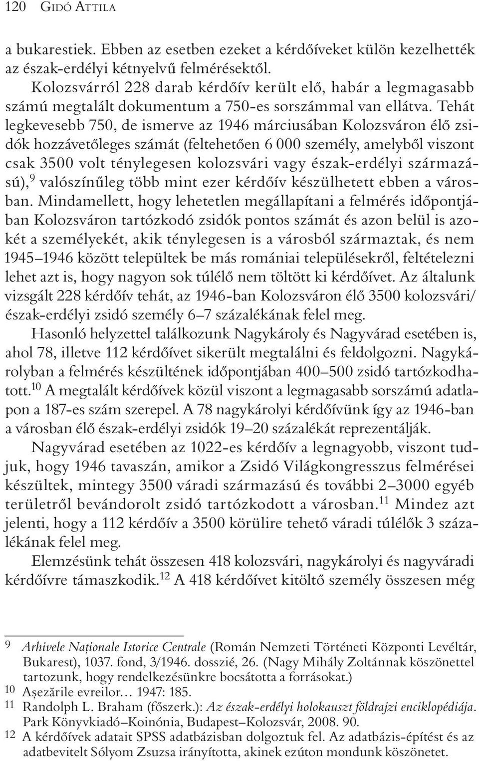 Tehát legkevesebb 750, de ismerve az 1946 márciusában Kolozsváron élõ zsidók hozzávetõleges számát (feltehetõen 6 000 személy, amelybõl viszont csak 3500 volt ténylegesen kolozsvári vagy