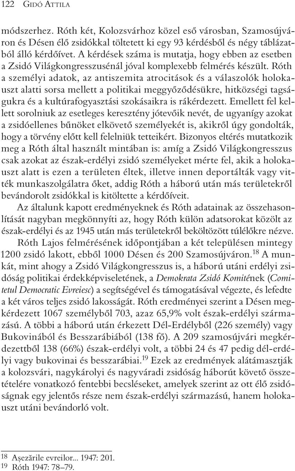 Róth a személyi adatok, az antiszemita atrocitások és a válaszolók holokauszt alatti sorsa mellett a politikai meggyõzõdésükre, hitközségi tagságukra és a kultúrafogyasztási szokásaikra is