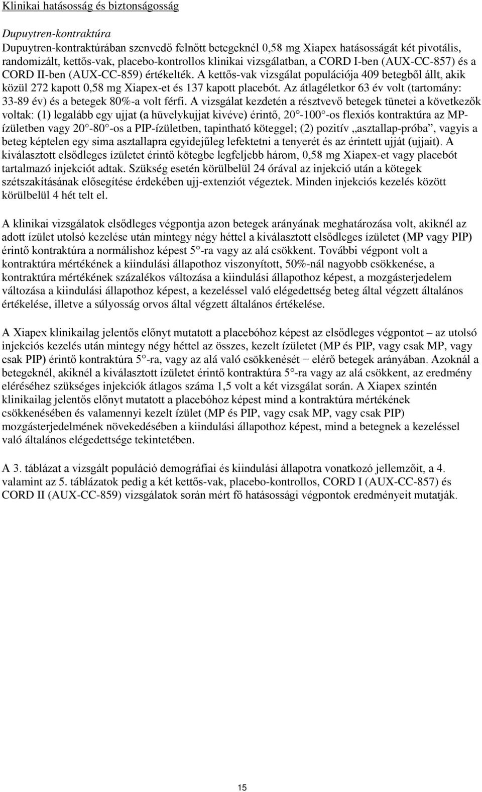 A kettős-vak vizsgálat populációja 409 betegből állt, akik közül 272 kapott 0,58 mg Xiapex-et és 137 kapott placebót. Az átlagéletkor 63 év volt (tartomány: 33-89 év) és a betegek 80%-a volt férfi.