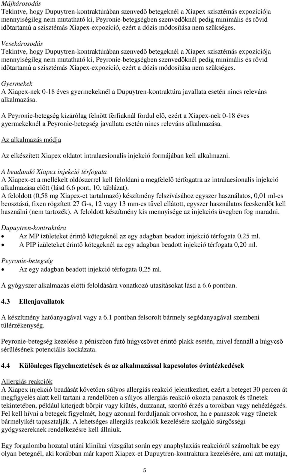 Vesekárosodás Tekintve, hogy Dupuytren-kontraktúrában szenvedő betegeknél a Xiapex szisztémás expozíciója mennyiségileg nem mutatható ki, Peyronie-betegségben szenvedőknél pedig minimális és rövid 