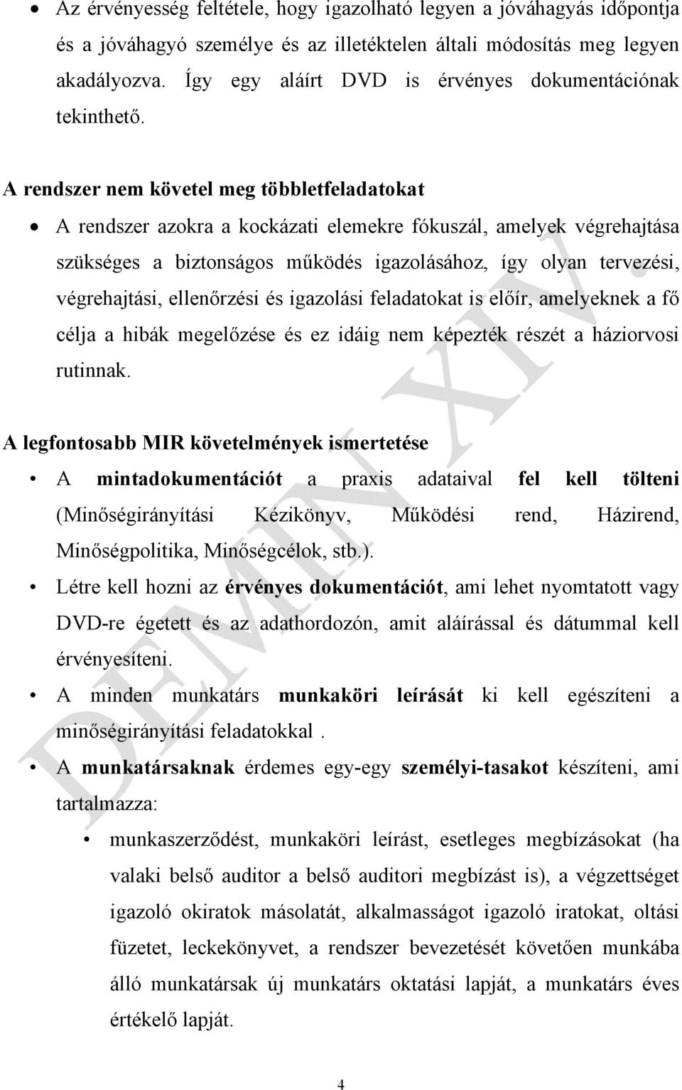 A rendszer nem követel meg többletfeladatokat A rendszer azokra a kockázati elemekre fókuszál, amelyek végrehajtása szükséges a biztonságos működés igazolásához, így olyan tervezési, végrehajtási,