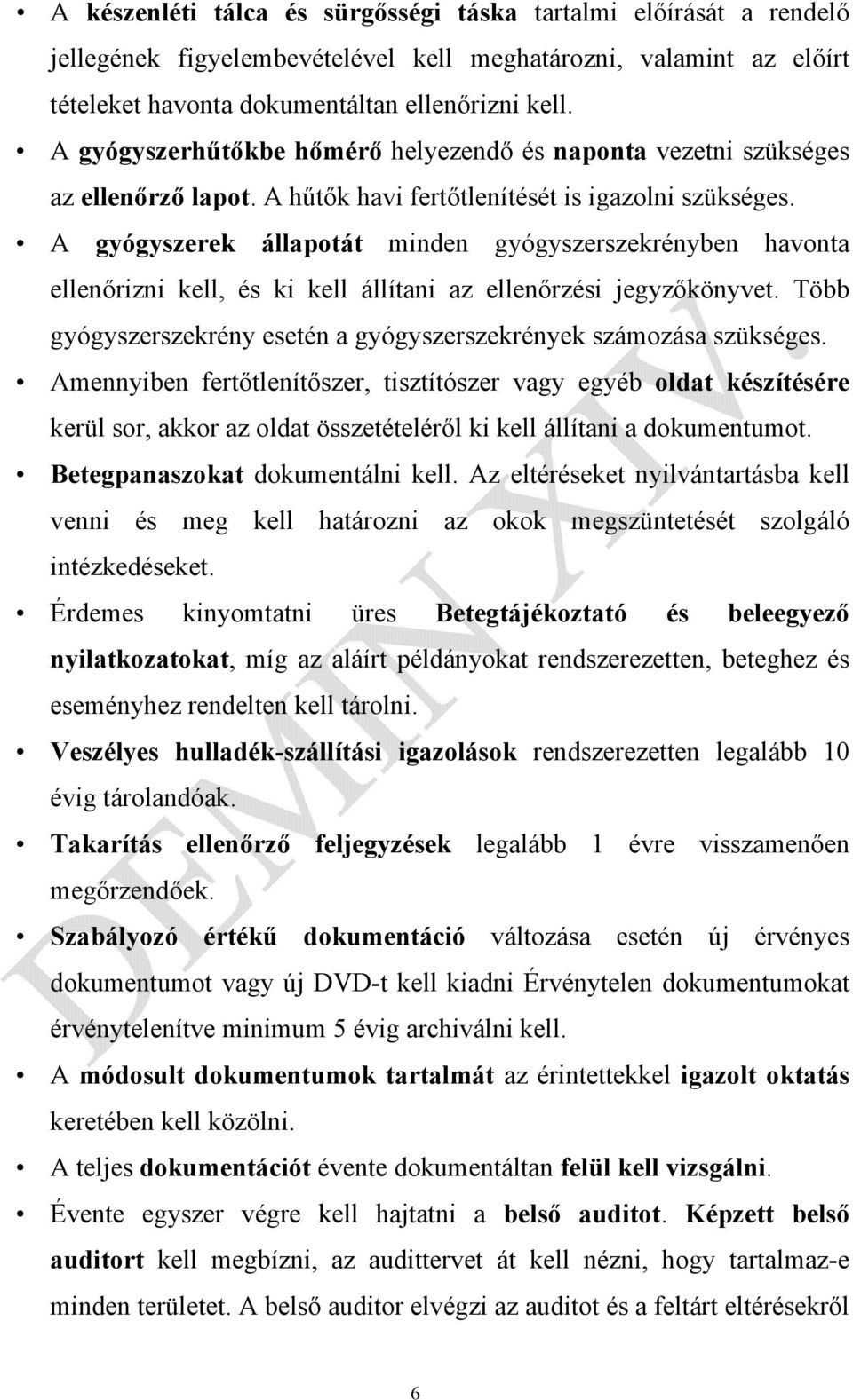 A gyógyszerek állapotát minden gyógyszerszekrényben havonta ellenőrizni kell, és ki kell állítani az ellenőrzési jegyzőkönyvet. Több gyógyszerszekrény esetén a gyógyszerszekrények számozása szükséges.