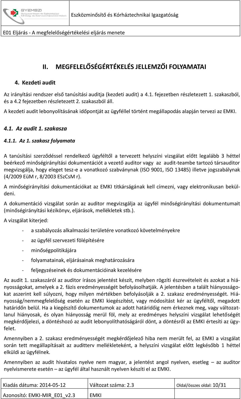 szakasz folyamata A tanúsítási szerződéssel rendelkező ügyféltől a tervezett helyszíni vizsgálat előtt legalább 3 héttel beérkező minőségirányítási dokumentációt a vezető auditor vagy az audit-teambe