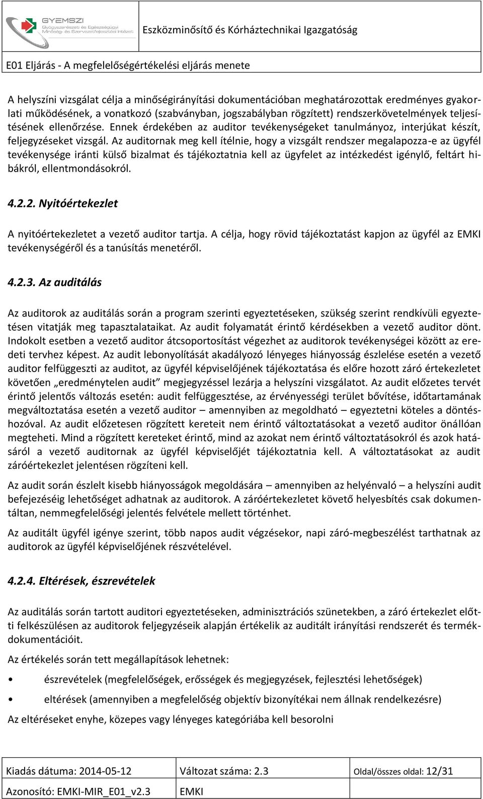 Az auditornak meg kell ítélnie, hogy a vizsgált rendszer megalapozza-e az ügyfél tevékenysége iránti külső bizalmat és tájékoztatnia kell az ügyfelet az intézkedést igénylő, feltárt hibákról,