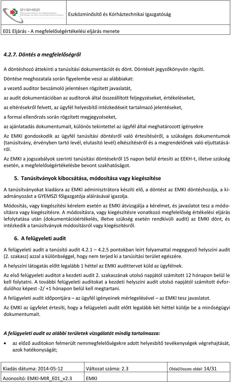 értékeléseket, az eltérésekről felvett, az ügyfél helyesbítő intézkedéseit tartalmazó jelentéseket, a formai ellenőrzés során rögzített megjegyzéseket, az ajánlatadás dokumentumait, különös