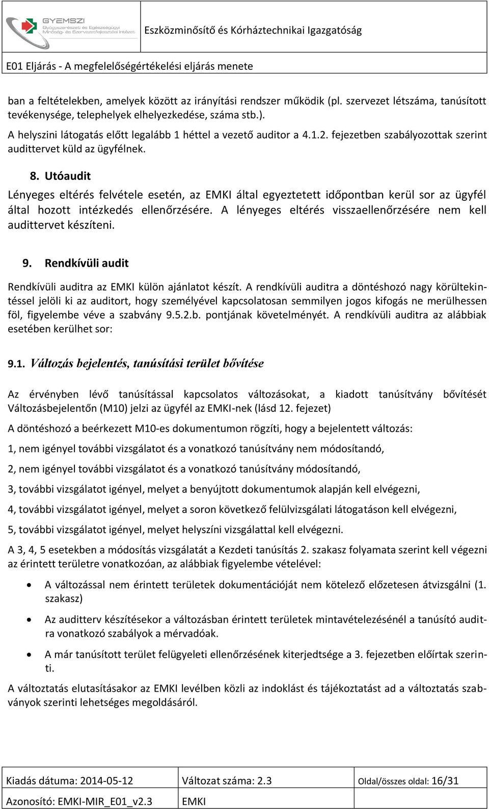 Utóaudit Lényeges eltérés felvétele esetén, az által egyeztetett időpontban kerül sor az ügyfél által hozott intézkedés ellenőrzésére.