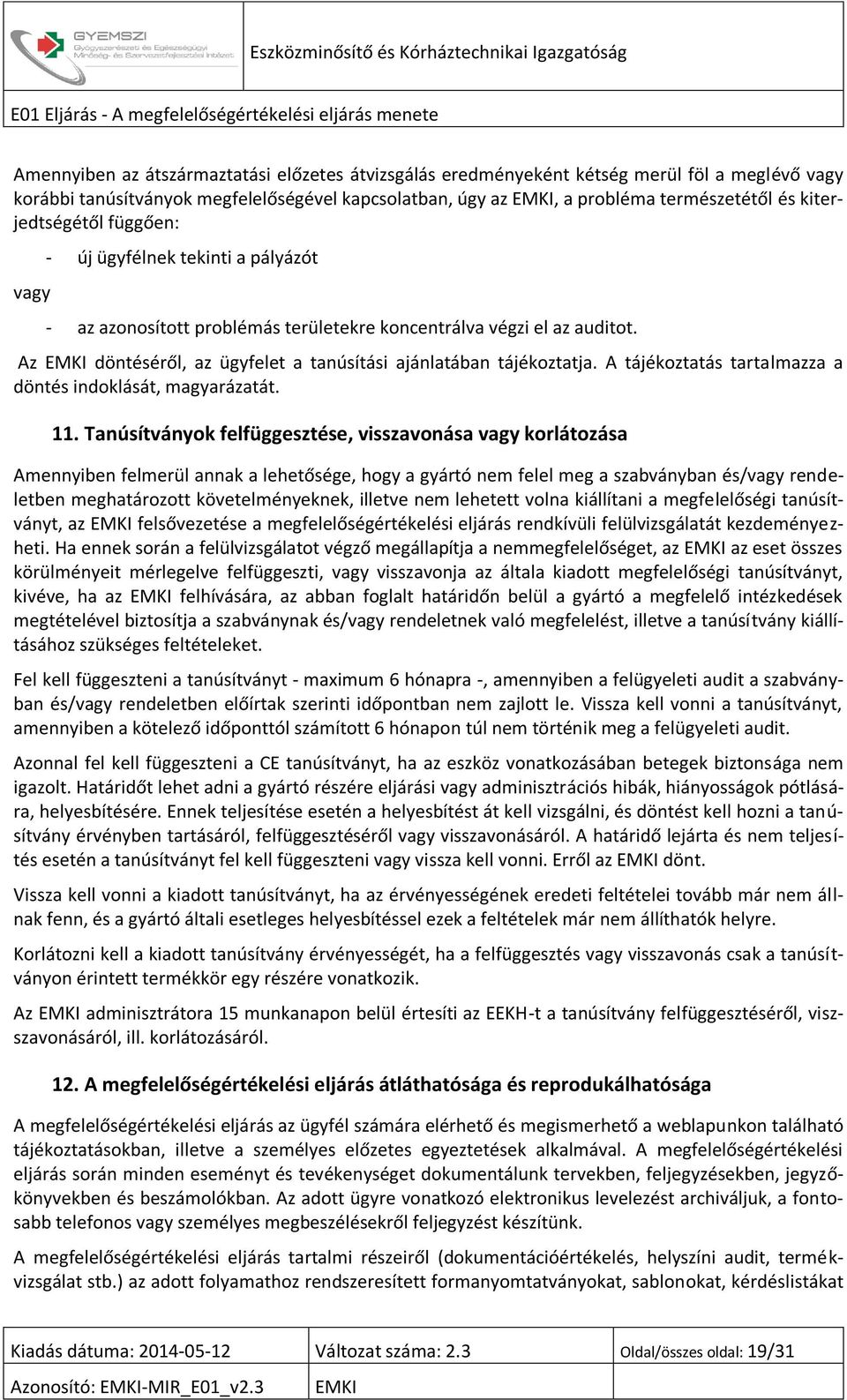 Az döntéséről, az ügyfelet a tanúsítási ajánlatában tájékoztatja. A tájékoztatás tartalmazza a döntés indoklását, magyarázatát. 11.