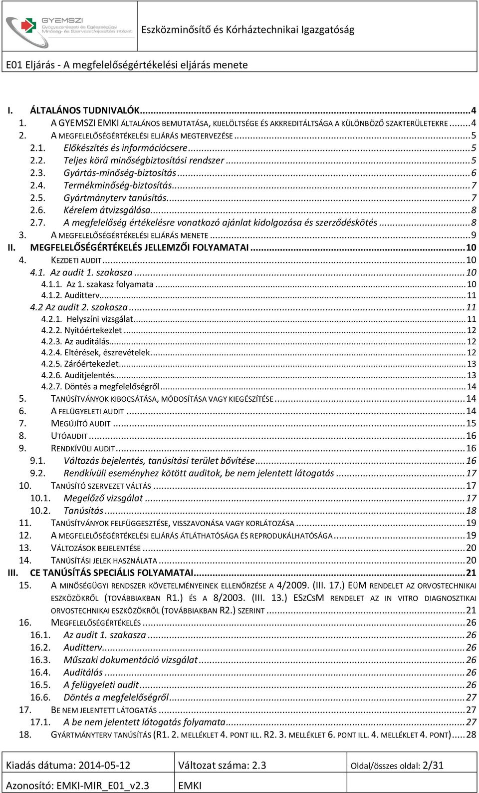 2.5. Gyártmányterv tanúsítás... 7 2.6. Kérelem átvizsgálása... 8 2.7. A megfelelőség értékelésre vonatkozó ajánlat kidolgozása és szerződéskötés... 8 3. A MEGFELELŐSÉGÉRTÉKELÉSI ELJÁRÁS MENETE... 9 II.