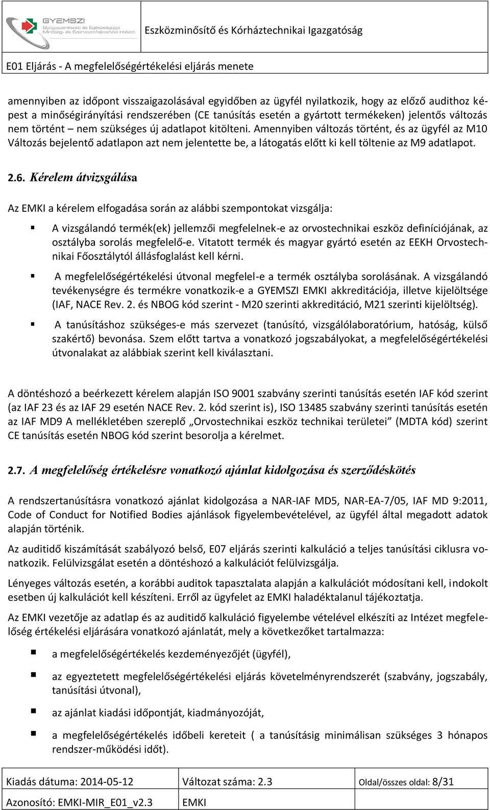 Amennyiben változás történt, és az ügyfél az M10 Változás bejelentő adatlapon azt nem jelentette be, a látogatás előtt ki kell töltenie az M9 adatlapot. 2.6.