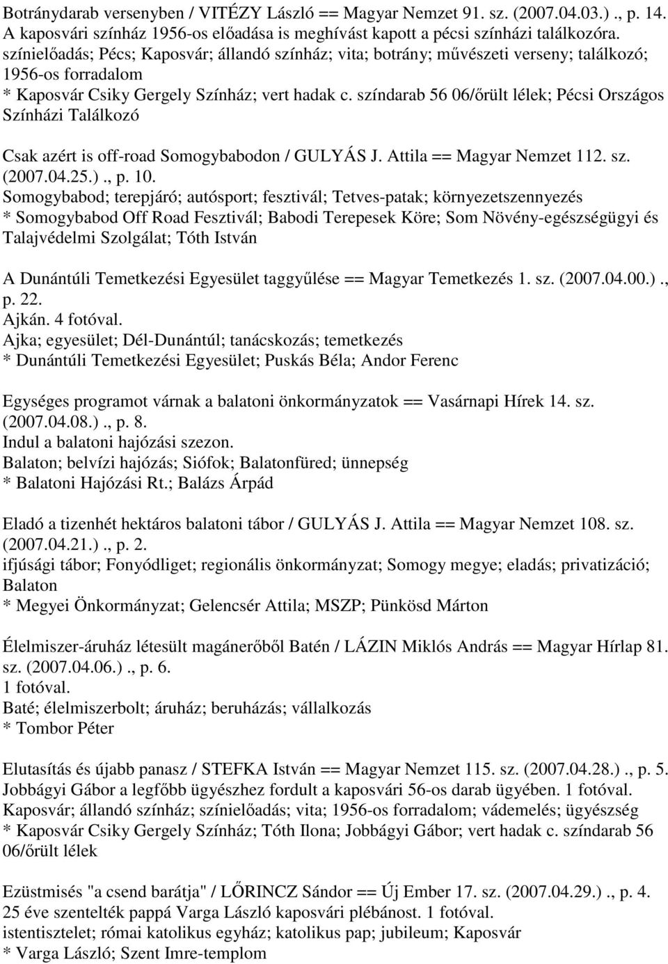 színdarab 56 06/őrült lélek; Pécsi Országos Színházi Találkozó Csak azért is off-road Somogybabodon / GULYÁS J. Attila == Magyar Nemzet 112. sz. (2007.04.25.)., p. 10.