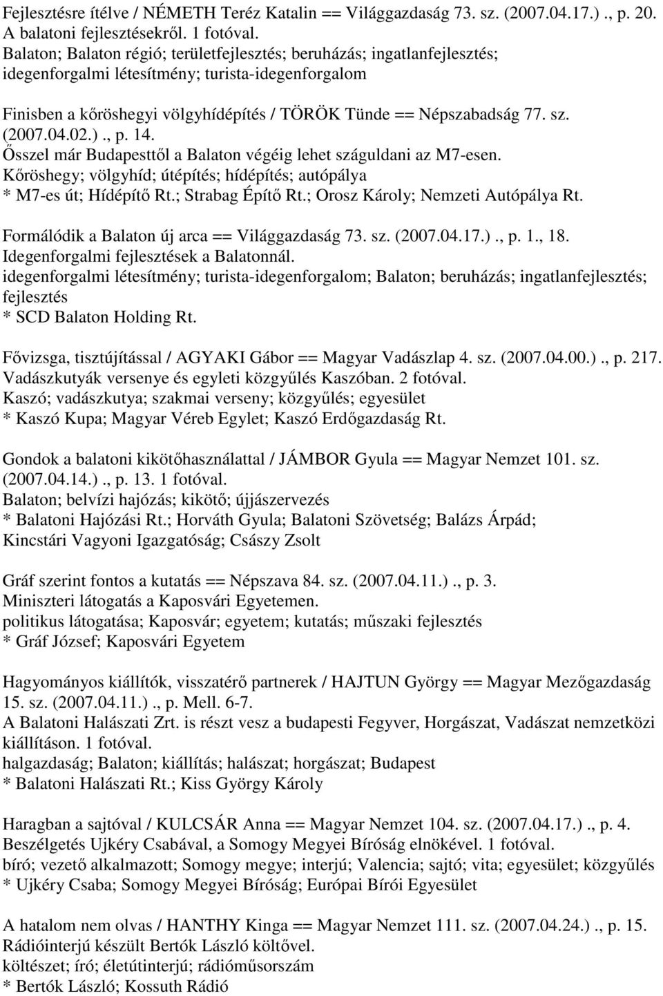 (2007.04.02.)., p. 14. Ősszel már Budapesttől a Balaton végéig lehet száguldani az M7-esen. Kőröshegy; völgyhíd; útépítés; hídépítés; autópálya * M7-es út; Hídépítő Rt.; Strabag Építő Rt.