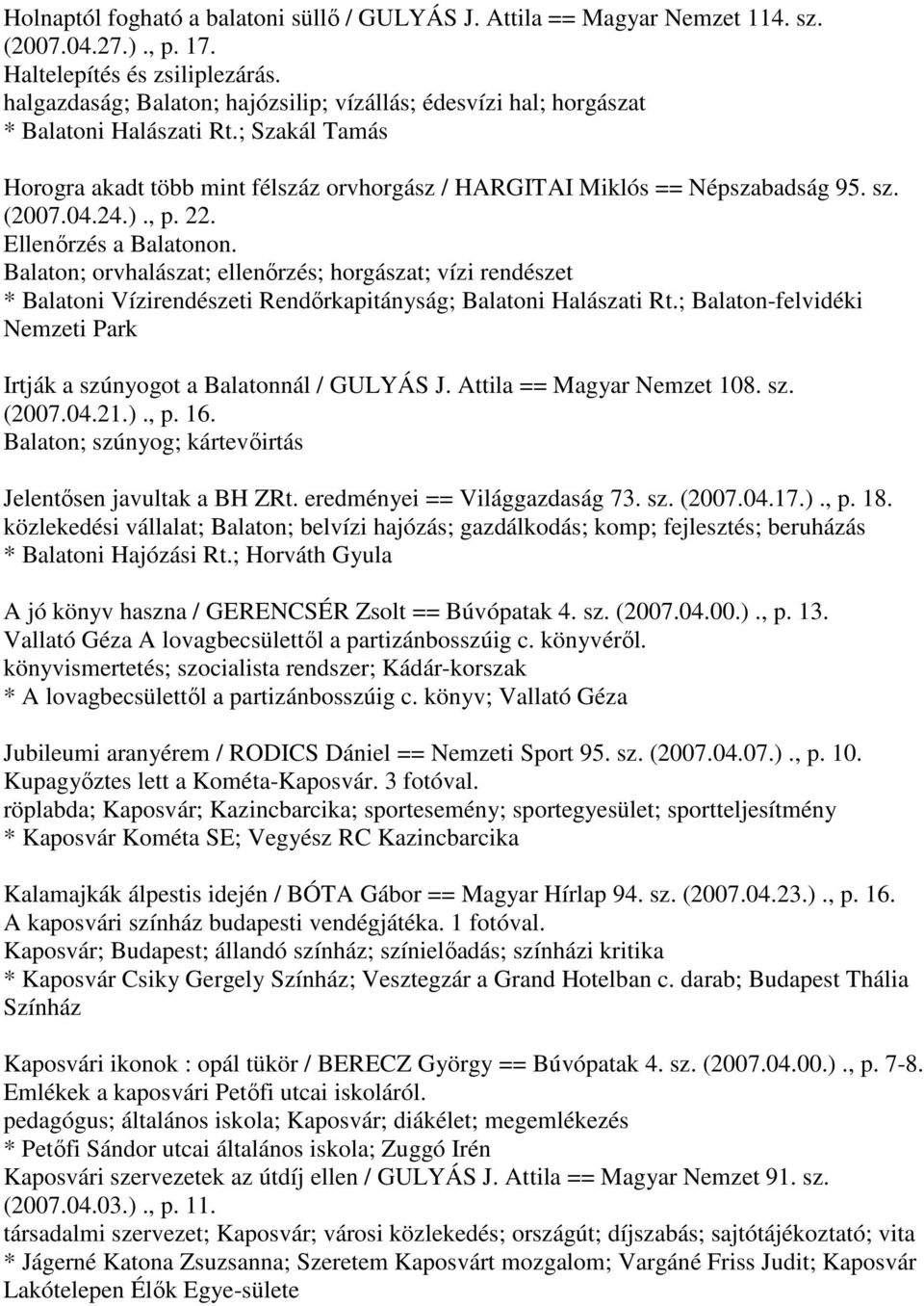 04.24.)., p. 22. Ellenőrzés a Balatonon. Balaton; orvhalászat; ellenőrzés; horgászat; vízi rendészet * Balatoni Vízirendészeti Rendőrkapitányság; Balatoni Halászati Rt.