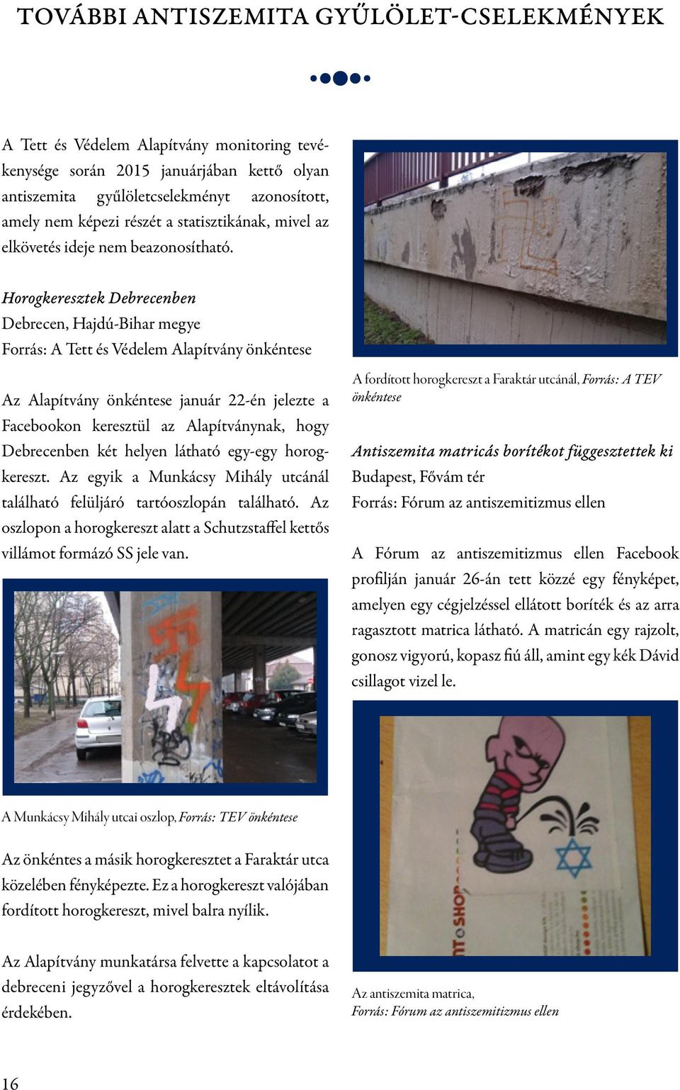 Horogkeresztek Debrecenben Debrecen, Hajdú-Bihar megye Forrás: A Tett és Védelem Alapítvány önkéntese Az Alapítvány önkéntese január 22-én jelezte a Facebookon keresztül az Alapítványnak, hogy