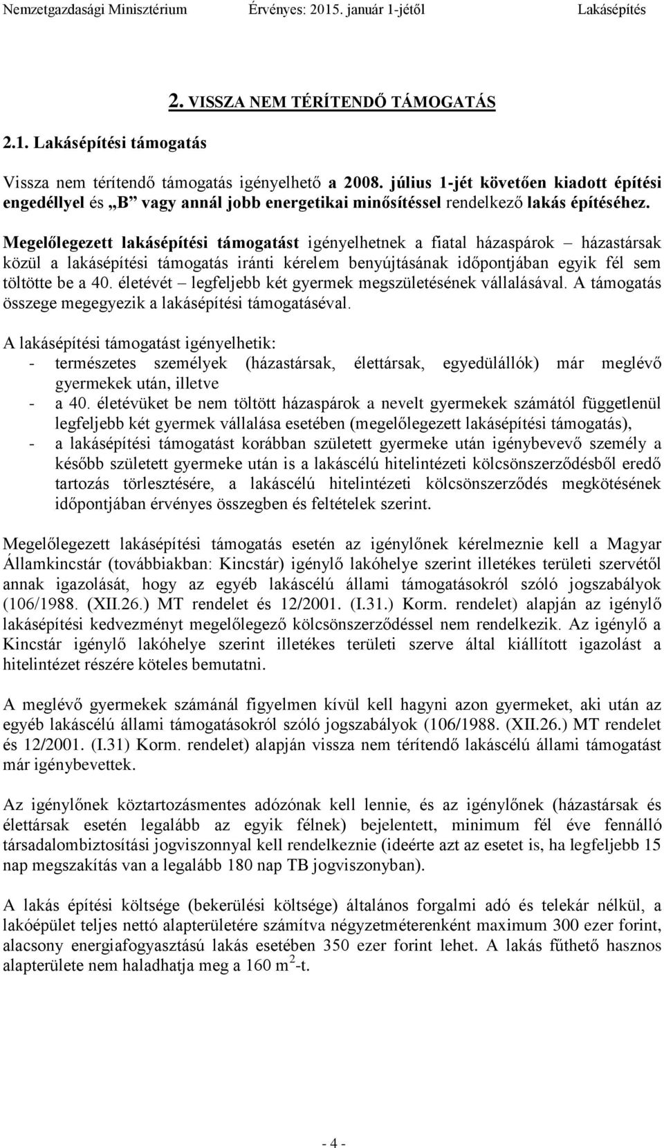 Megelőlegezett lakásépítési támogatást igényelhetnek a fiatal házaspárok házastársak közül a lakásépítési támogatás iránti kérelem benyújtásának időpontjában egyik fél sem töltötte be a 40.