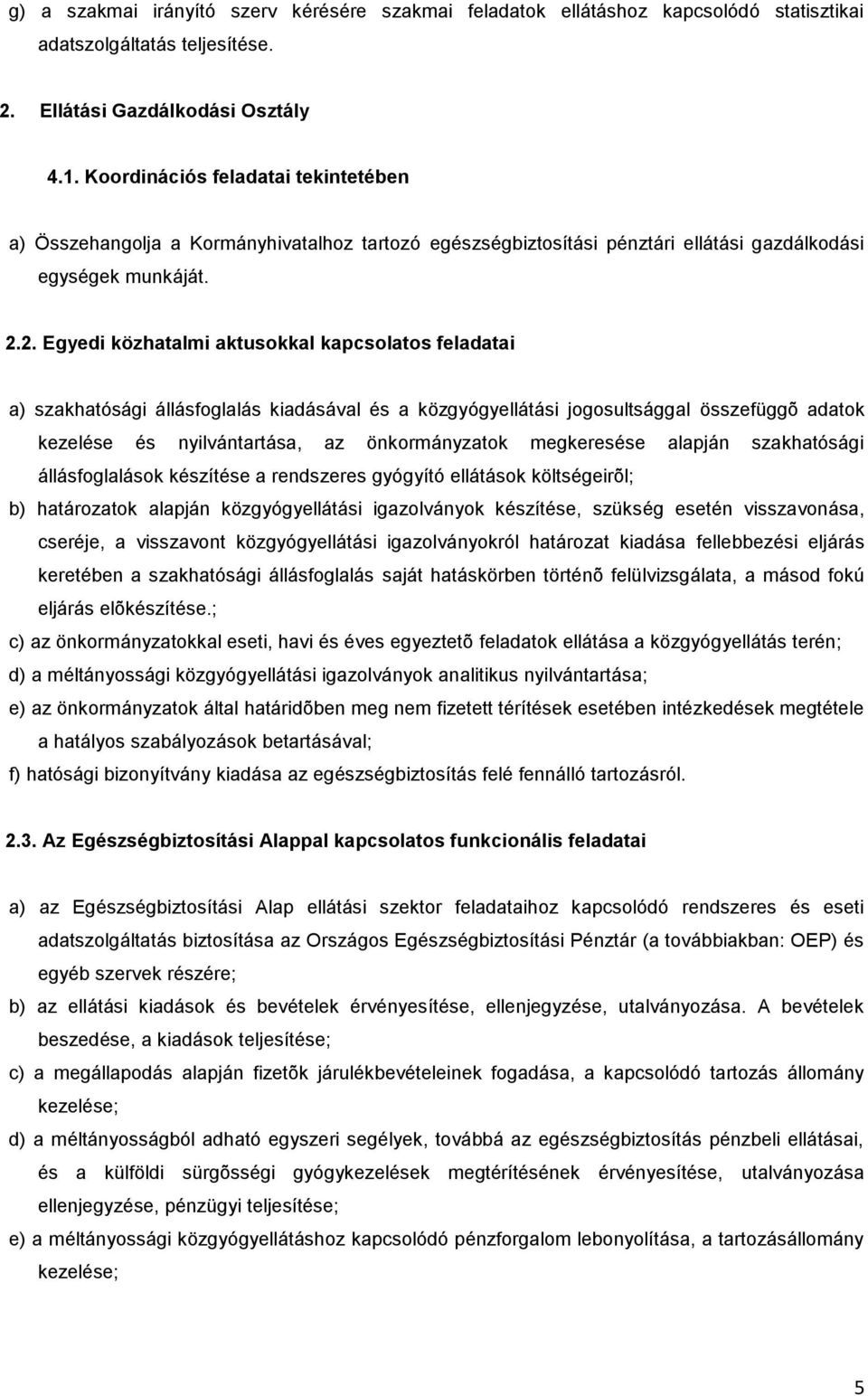 2. Egyedi közhatalmi aktusokkal kapcsolatos feladatai a) szakhatósági állásfoglalás kiadásával és a közgyógyellátási jogosultsággal összefüggõ adatok kezelése és nyilvántartása, az önkormányzatok