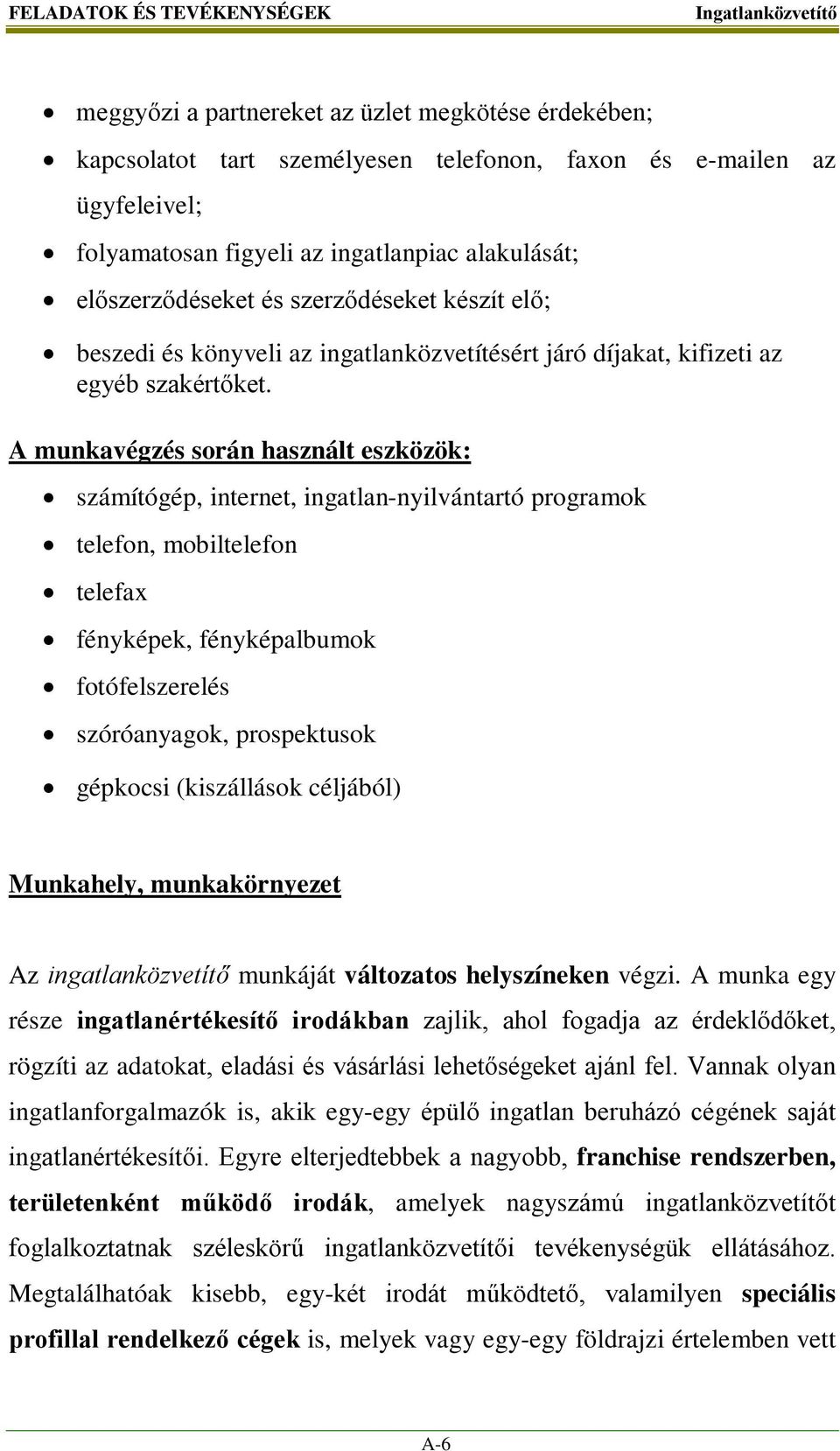 A munkavégzés során használt eszközök: számítógép, internet, ingatlan-nyilvántartó programok telefon, mobiltelefon telefax fényképek, fényképalbumok fotófelszerelés szóróanyagok, prospektusok