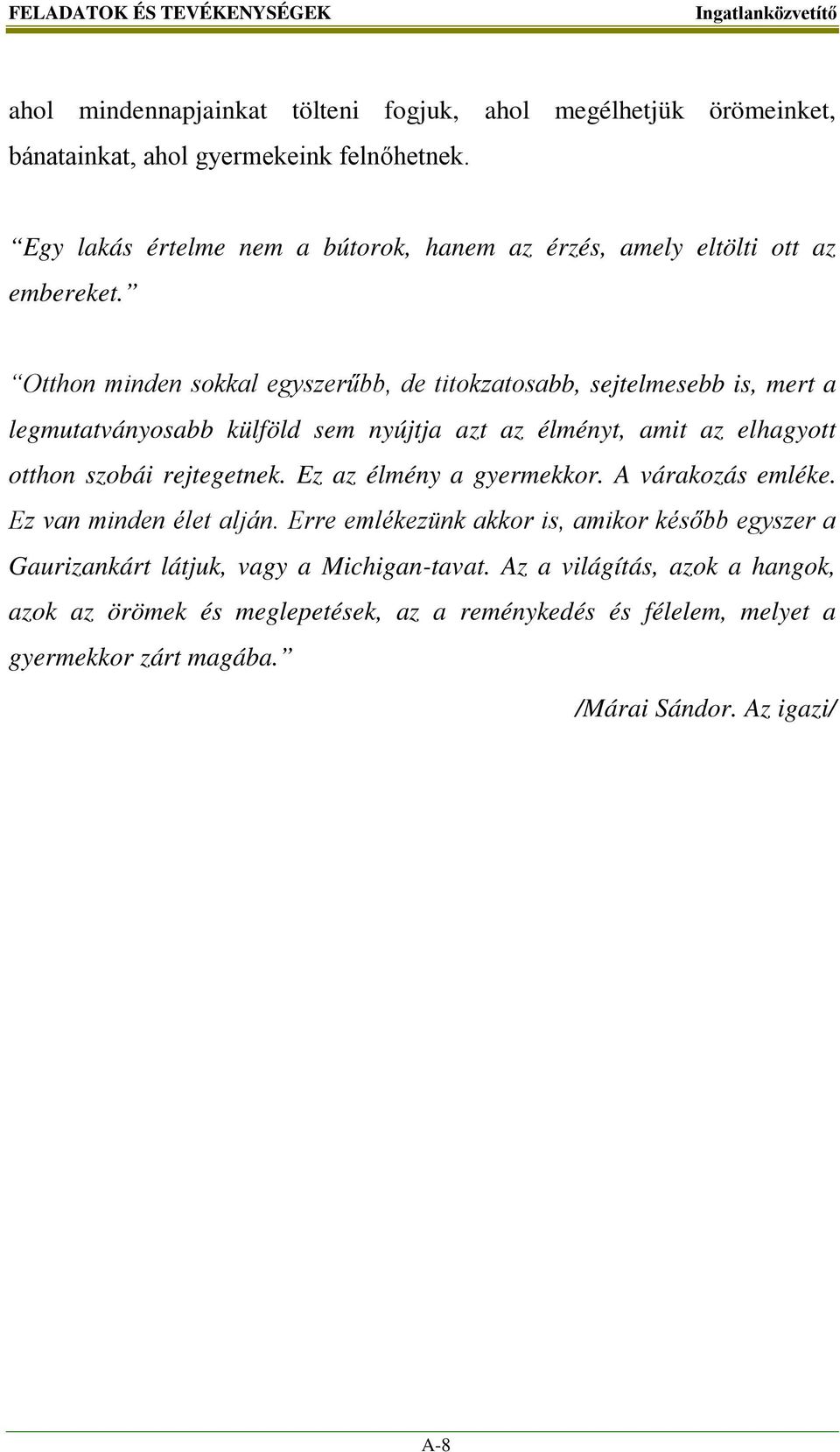 Otthon minden sokkal egyszerűbb, de titokzatosabb, sejtelmesebb is, mert a legmutatványosabb külföld sem nyújtja azt az élményt, amit az elhagyott otthon szobái rejtegetnek.